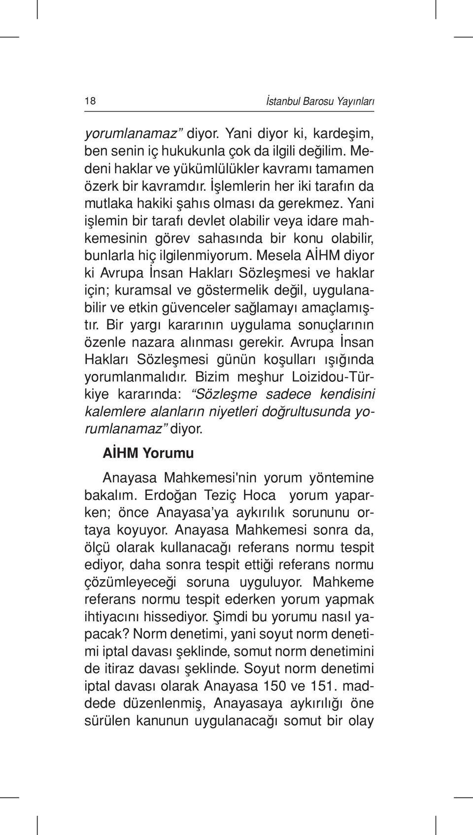 Mesela AİHM diyor ki Avrupa İnsan Hakları Sözleşmesi ve haklar için; kuramsal ve göstermelik değil, uygulanabilir ve etkin güvenceler sağlamayı amaçlamıştır.