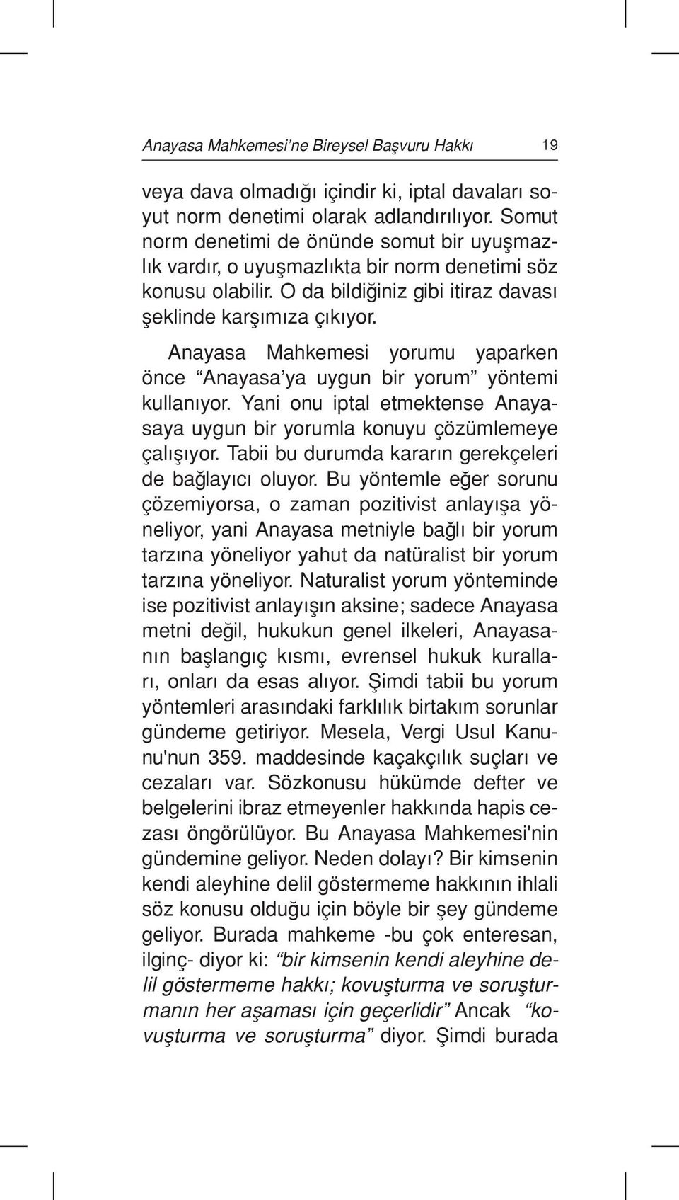 Anayasa Mahkemesi yorumu yaparken önce Anayasa ya uygun bir yorum yöntemi kullanıyor. Yani onu iptal etmektense Anayasaya uygun bir yorumla konuyu çözümlemeye çalışıyor.