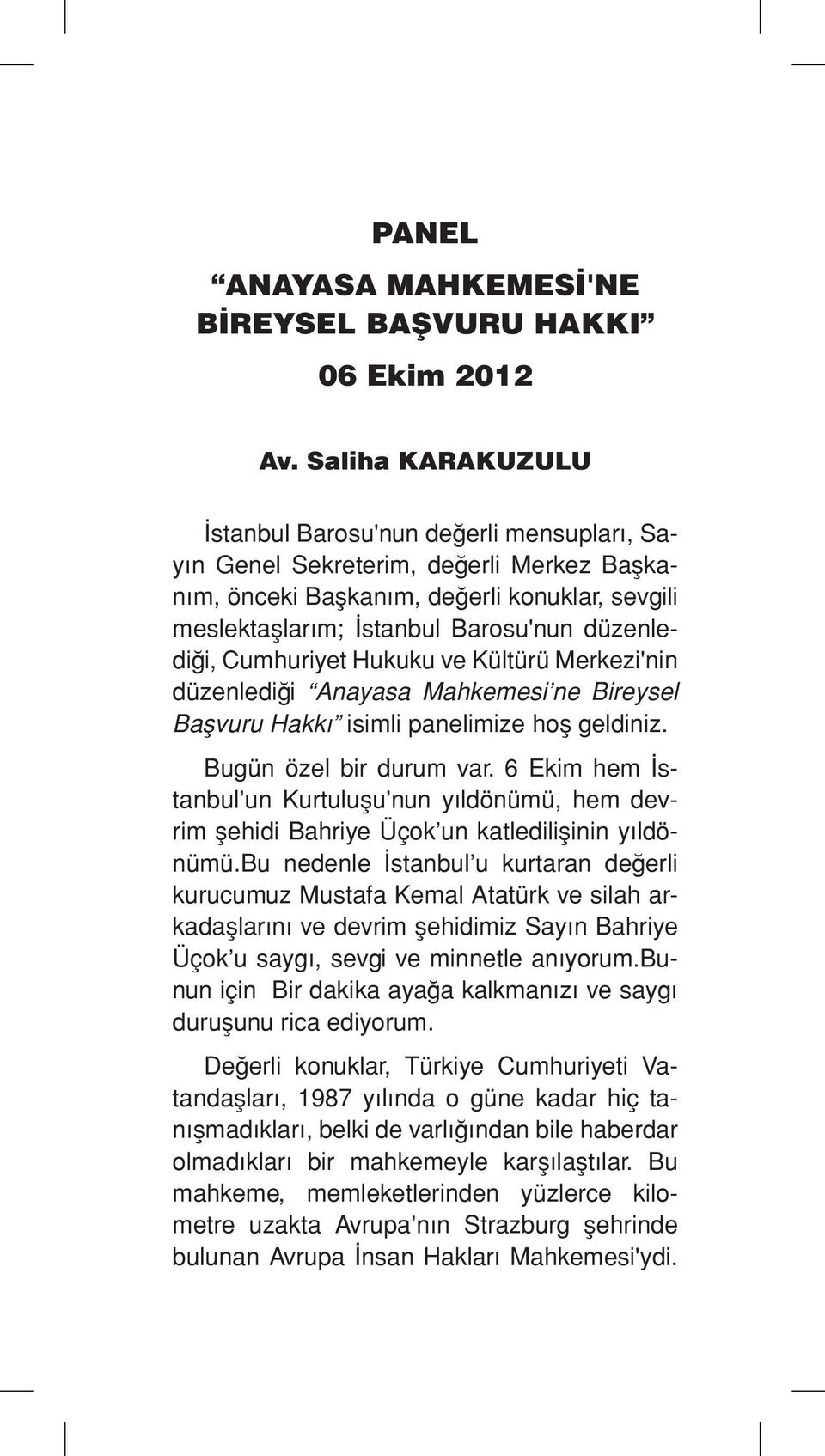 Cumhuriyet Hukuku ve Kültürü Merkezi'nin düzenlediği Anayasa Mahkemesi ne Bireysel Başvuru Hakkı isimli panelimize hoş geldiniz. Bugün özel bir durum var.