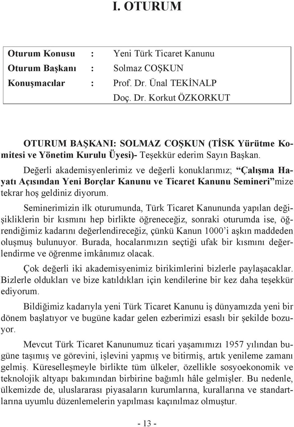 De erli akademisyenlerimiz ve de erli konuklar m z; Çal ma Hayat Aç s ndan Yeni Borçlar Kanunu ve Ticaret Kanunu Semineri mize tekrar ho geldiniz diyorum.