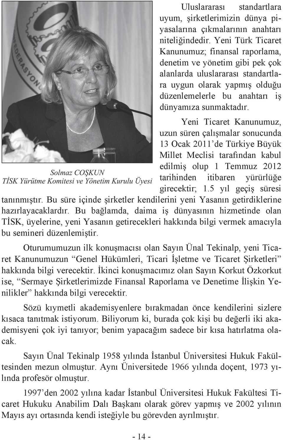 Yeni Ticaret Kanunumuz, uzun süren çal malar sonucunda 13 Ocak 2011 de Türkiye Büyük Millet Meclisi taraf ndan kabul edilmi olup 1 Temmuz 2012 tarihinden itibaren yürürlü e girecektir; 1.