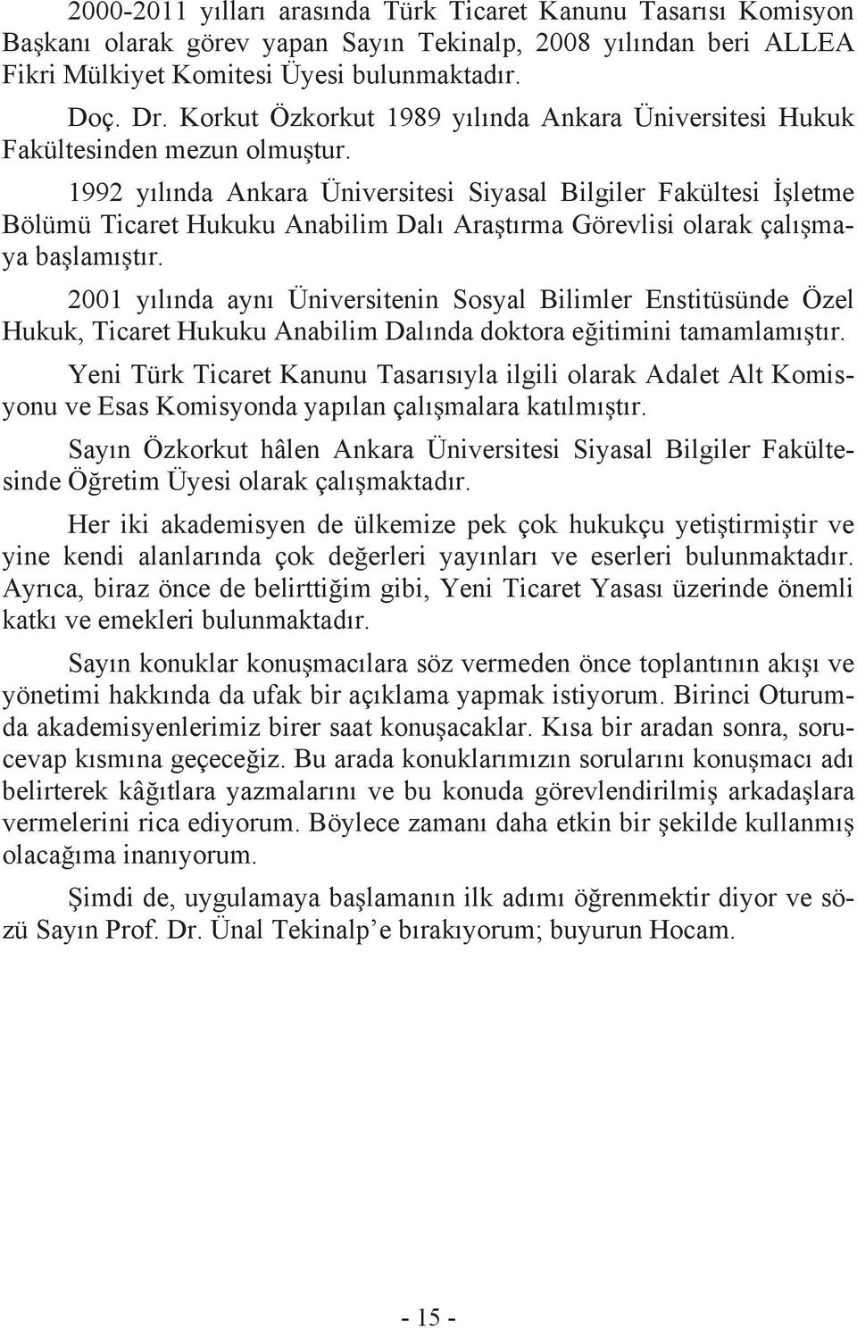 1992 y l nda Ankara Üniversitesi Siyasal Bilgiler Fakültesi letme Bölümü Ticaret Hukuku Anabilim Dal Ara t rma Görevlisi olarak çal maya ba lam t r.