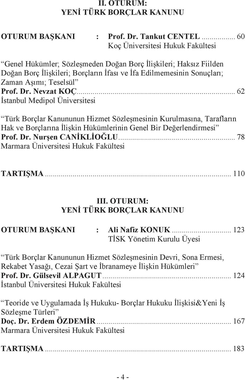 Dr. Nevzat KOÇ... 62 stanbul Medipol Üniversitesi Türk Borçlar Kanununun Hizmet Sözle mesinin Kurulmas na, Taraflar n Hak ve Borçlar na li kin Hükümlerinin Genel Bir De erlendirmesi Prof. Dr.