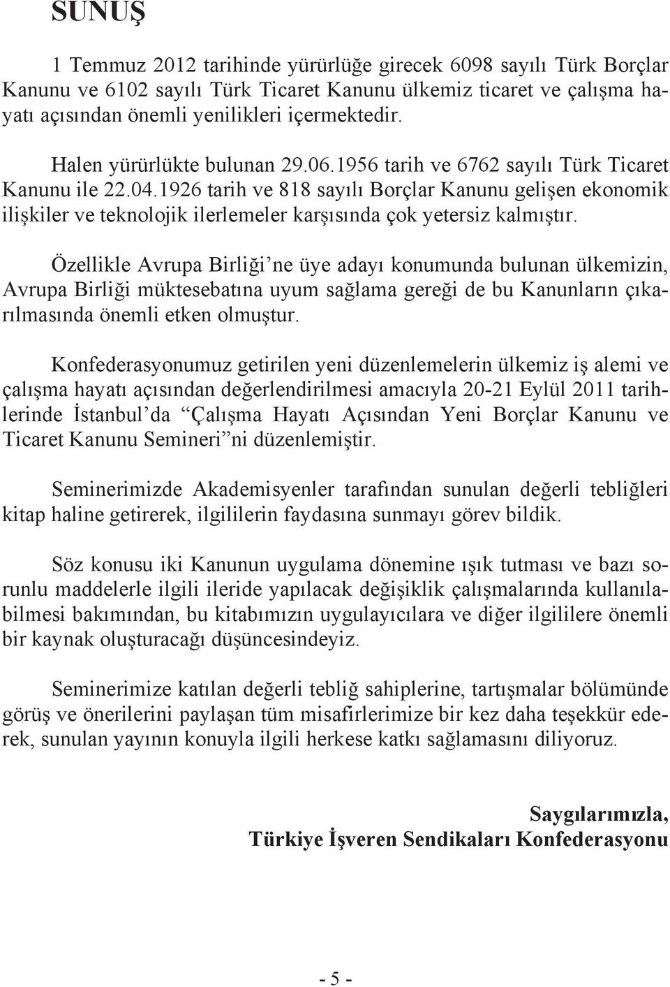 1926 tarih ve 818 say l Borçlar Kanunu geli en ekonomik ili kiler ve teknolojik ilerlemeler kar s nda çok yetersiz kalm t r.