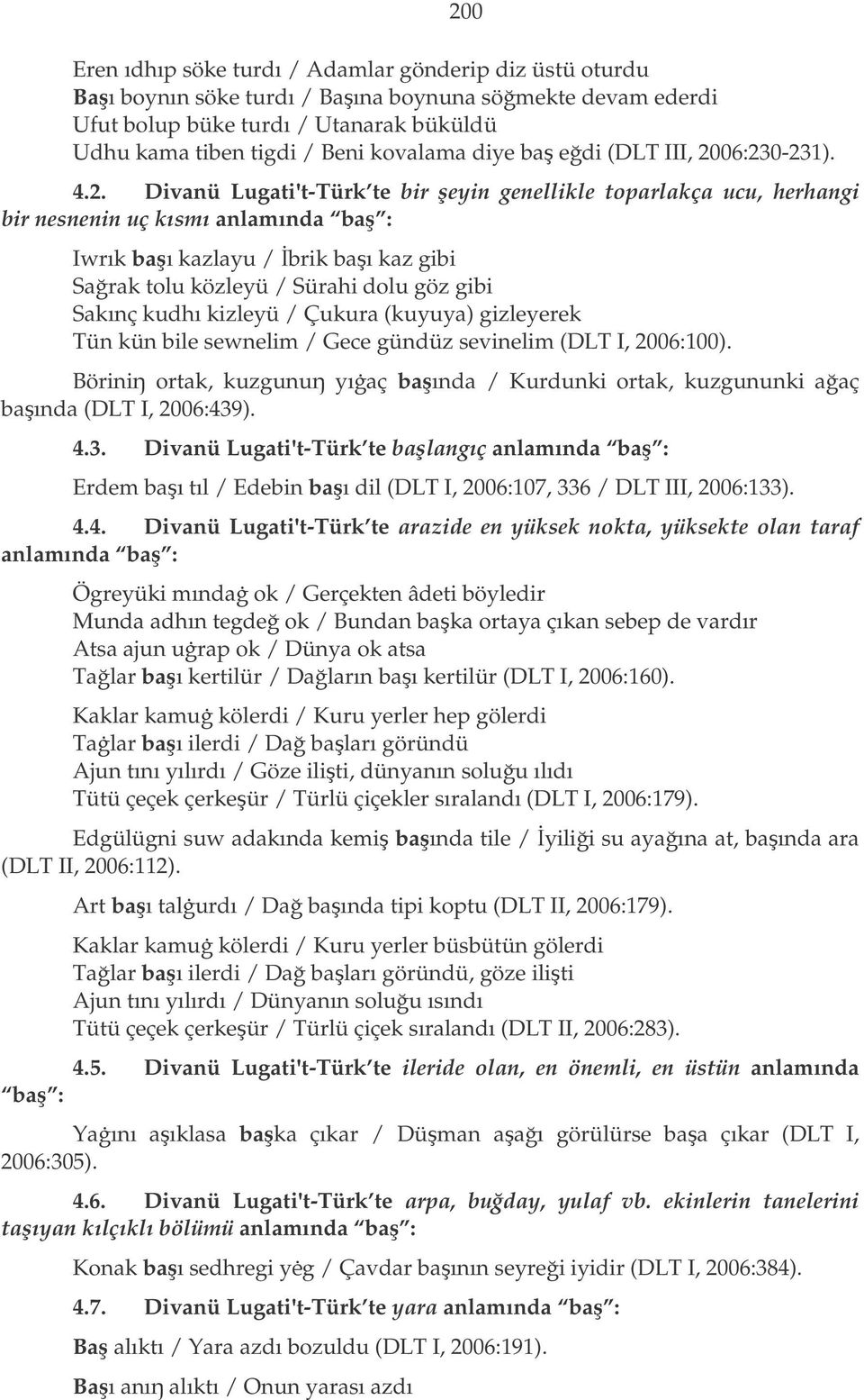 06:230-231). 4.2. Divanü Lugati't-Türk te bir eyin genellikle toparlakça ucu, herhangi bir nesnenin uç kısmı anlamında ba : Iwrık baı kazlayu / brik baı kaz gibi Sarak tolu közleyü / Sürahi dolu göz