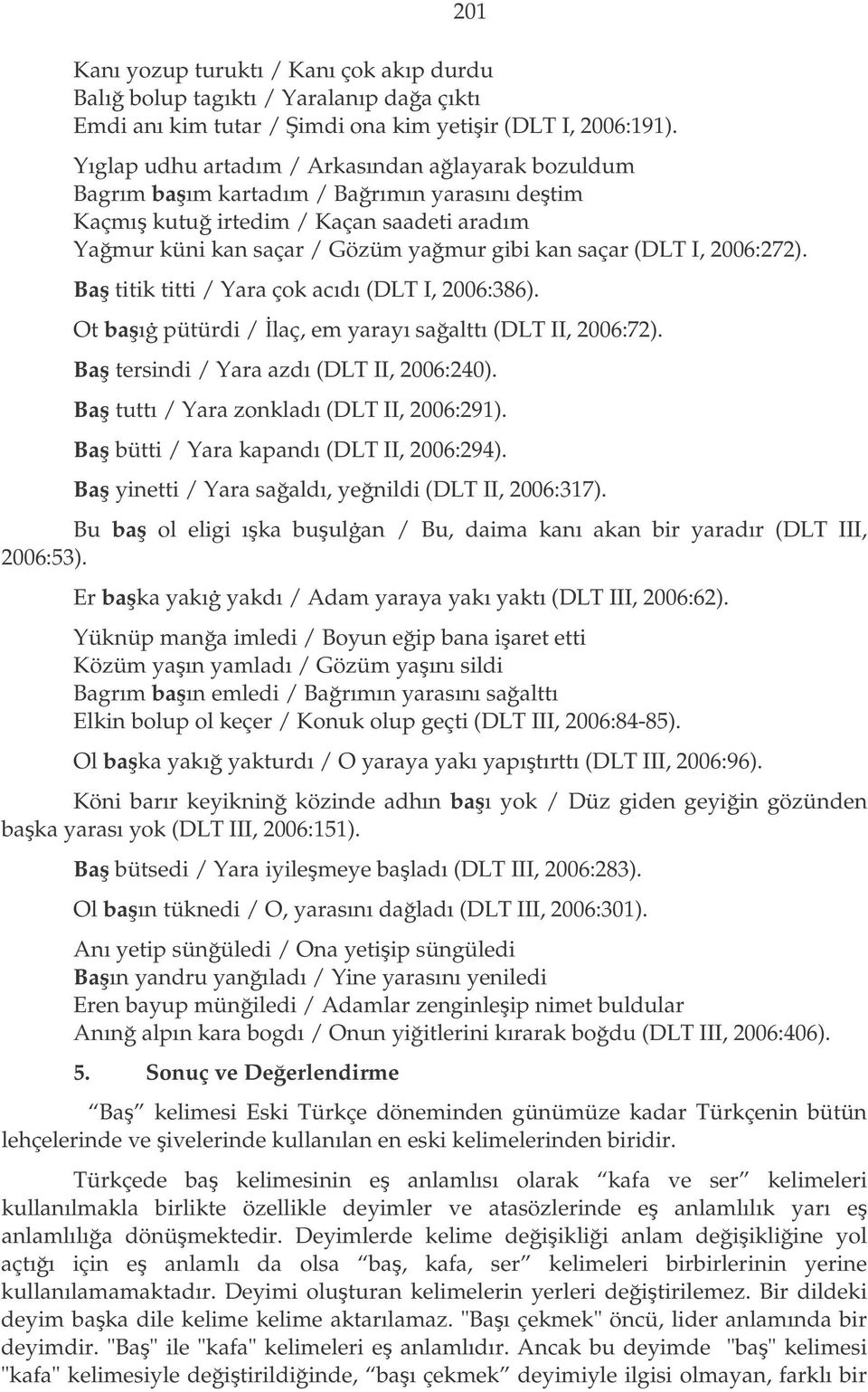 2006:272). Ba titik titti / Yara çok acıdı (DLT I, 2006:386). Ot baı pütürdi / laç, em yarayı saalttı (DLT II, 2006:72). Ba tersindi / Yara azdı (DLT II, 2006:240).