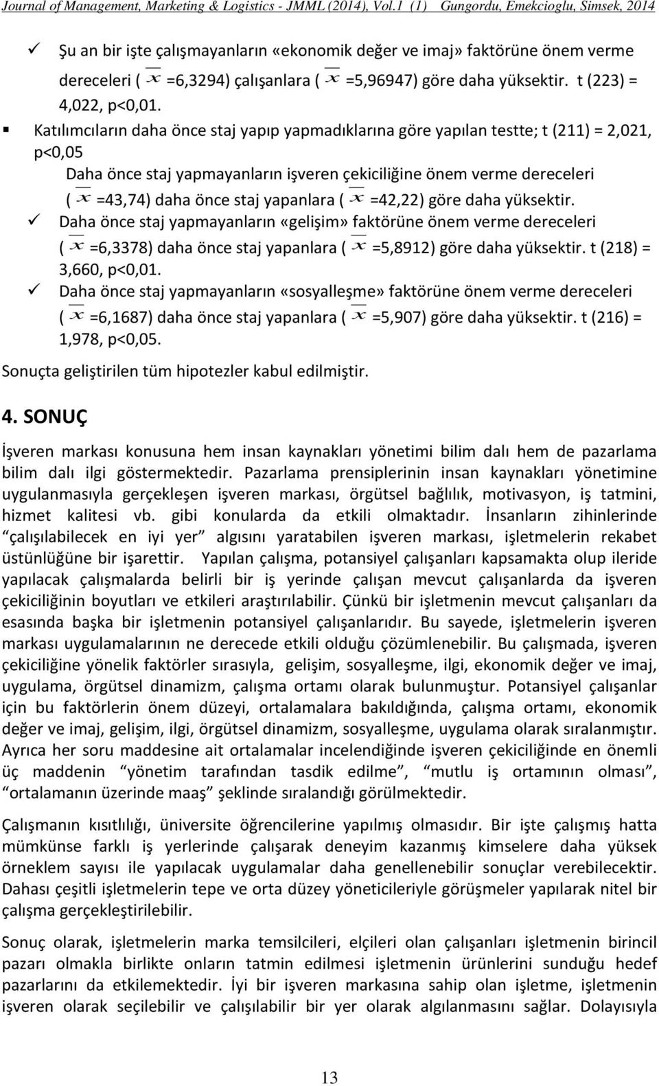 yapanlara ( x =42,22) göre daha yüksektir. Daha önce staj yapmayanların «gelişim» faktörüne önem verme dereceleri ( x =6,3378) daha önce staj yapanlara ( x =5,8912) göre daha yüksektir.