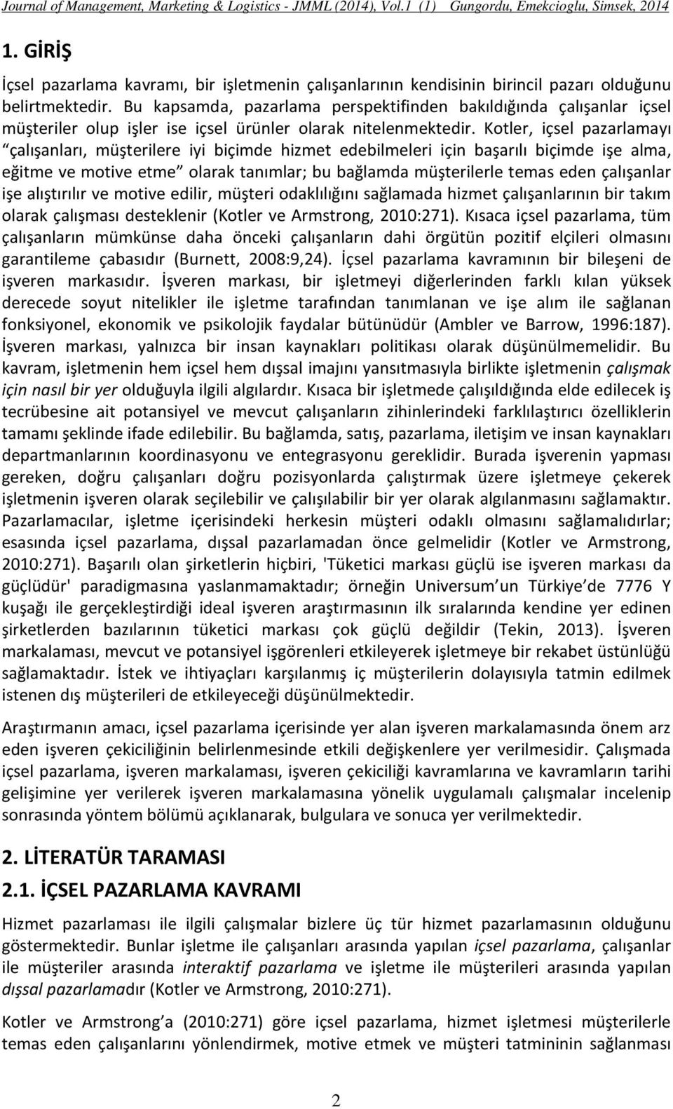 Kotler, içsel pazarlamayı çalışanları, müşterilere iyi biçimde hizmet edebilmeleri için başarılı biçimde işe alma, eğitme ve motive etme olarak tanımlar; bu bağlamda müşterilerle temas eden