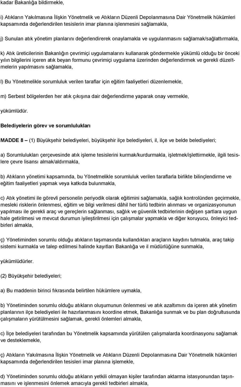 yükümlü olduğu bir önceki yılın bilgilerini içeren atık beyan formunu çevrimiçi uygulama üzerinden değerlendirmek ve gerekli düzeltmelerin yapılmasını sağlamakla, l) Bu Yönetmelikle sorumluluk