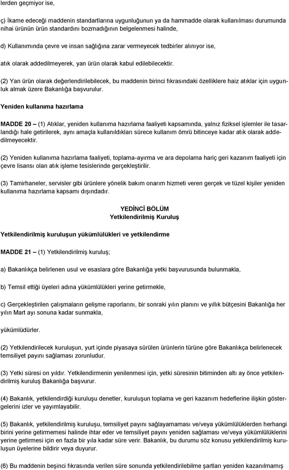 (2) Yan ürün olarak değerlendirilebilecek, bu maddenin birinci fıkrasındaki özelliklere haiz atıklar için uygunluk almak üzere Bakanlığa başvurulur.