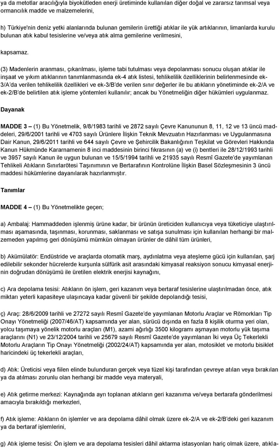 (3) Madenlerin aranması, çıkarılması, işleme tabi tutulması veya depolanması sonucu oluşan atıklar ile inşaat ve yıkım atıklarının tanımlanmasında ek-4 atık listesi, tehlikelilik özelliklerinin