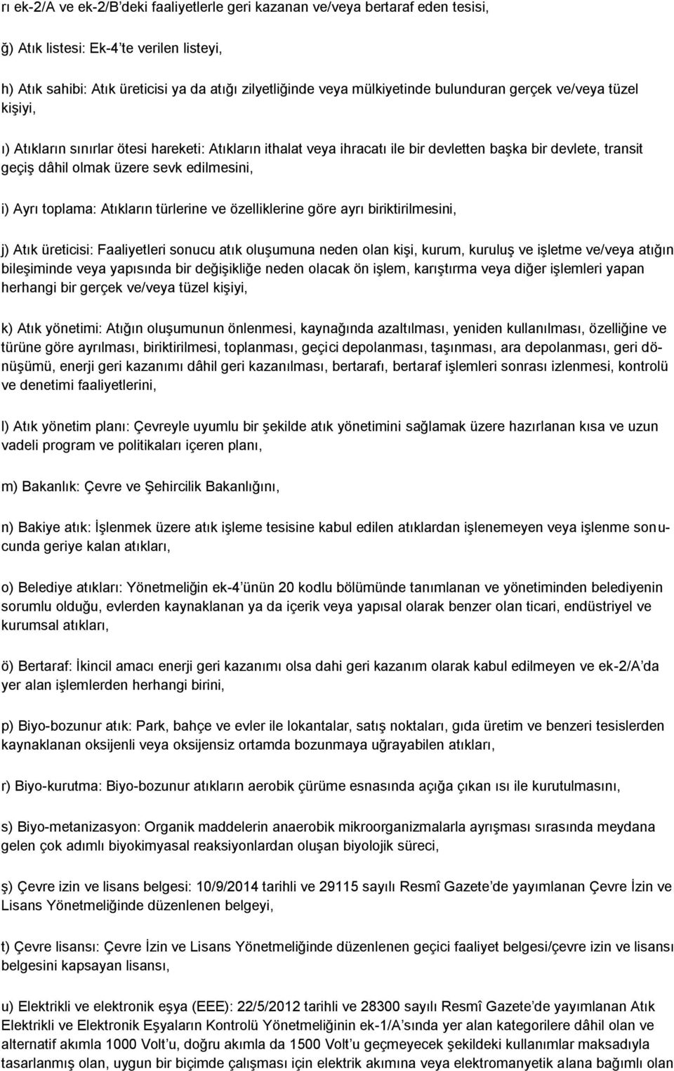 Ayrı toplama: Atıkların türlerine ve özelliklerine göre ayrı biriktirilmesini, j) Atık üreticisi: Faaliyetleri sonucu atık oluşumuna neden olan kişi, kurum, kuruluş ve işletme ve/veya atığın