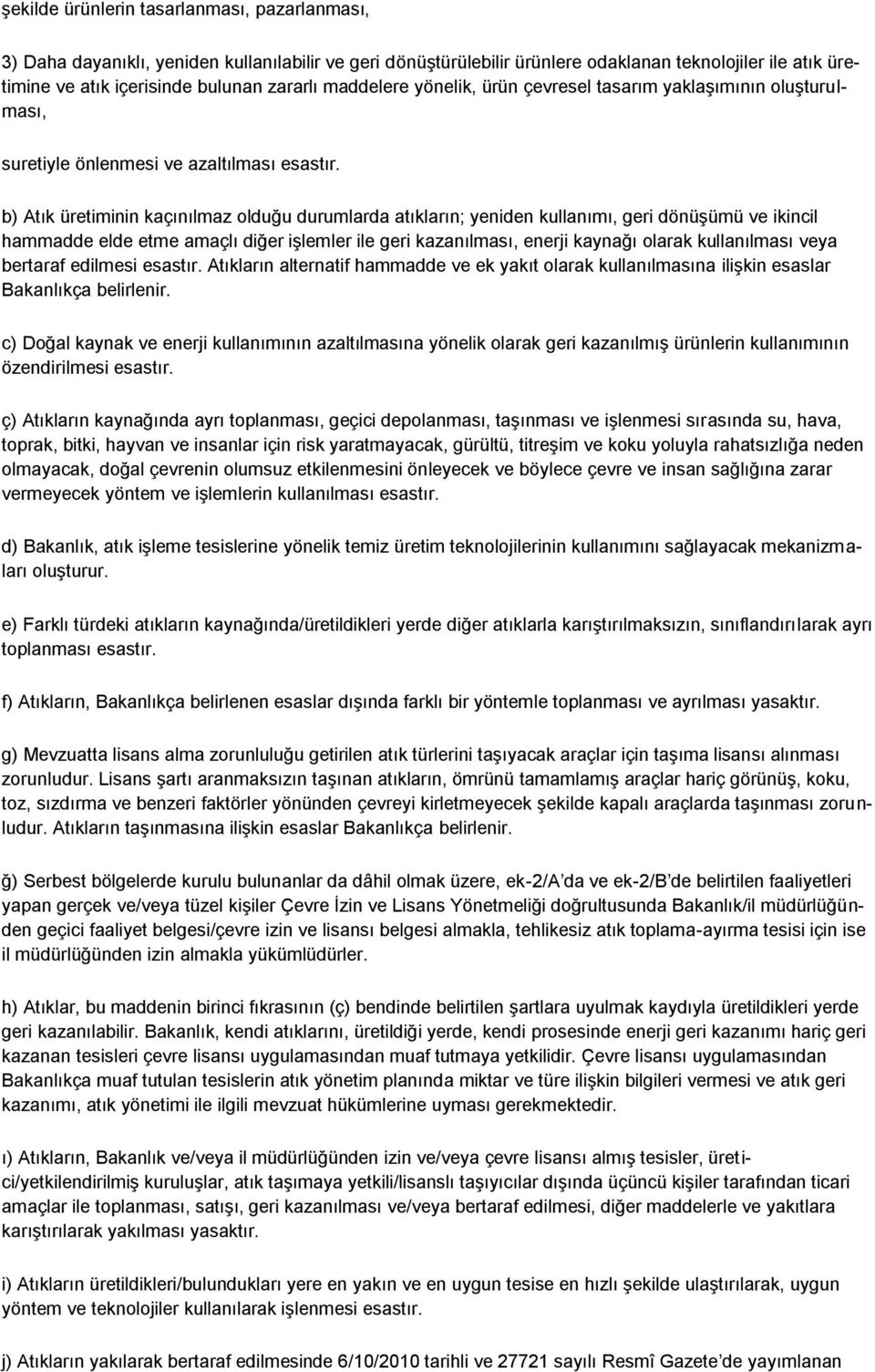 b) Atık üretiminin kaçınılmaz olduğu durumlarda atıkların; yeniden kullanımı, geri dönüşümü ve ikincil hammadde elde etme amaçlı diğer işlemler ile geri kazanılması, enerji kaynağı olarak