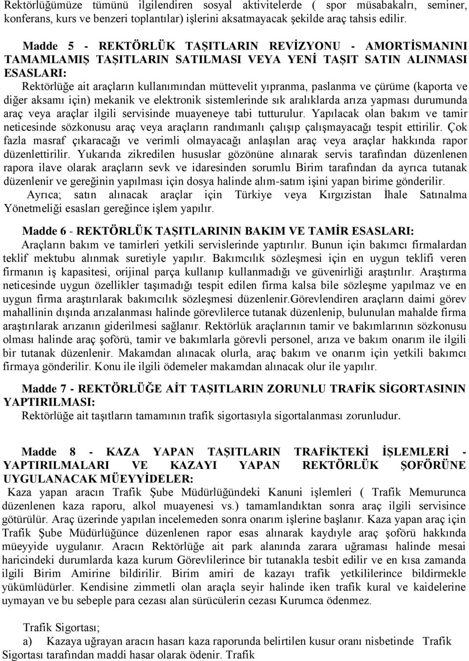 ve çürüme (kaporta ve diğer aksamı için) mekanik ve elektronik sistemlerinde sık aralıklarda arıza yapması durumunda araç veya araçlar ilgili servisinde muayeneye tabi tutturulur.