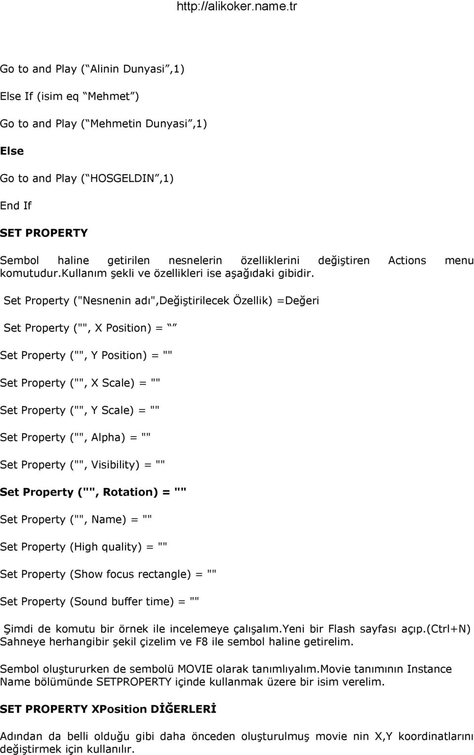 Set Property ("Nesnenin adı",değiştirilecek Özellik) =Değeri Set Property ("", X Position) = Set Property ("", Y Position) = "" Set Property ("", X Scale) = "" Set Property ("", Y Scale) = "" Set