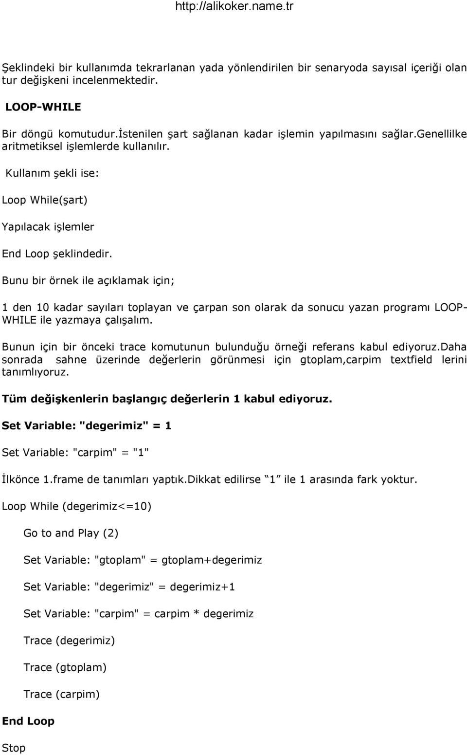 Bunu bir örnek ile açıklamak için; 1 den 10 kadar sayıları toplayan ve çarpan son olarak da sonucu yazan programı LOOP- WHILE ile yazmaya çalışalım.