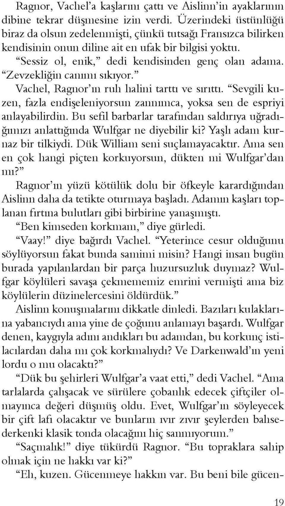 Zevzekliğin canımı sıkıyor. Vachel, Ragnor ın ruh halini tarttı ve sırıttı. Sevgili kuzen, fazla endişeleniyorsun zannımca, yoksa sen de espriyi anlayabilirdin.