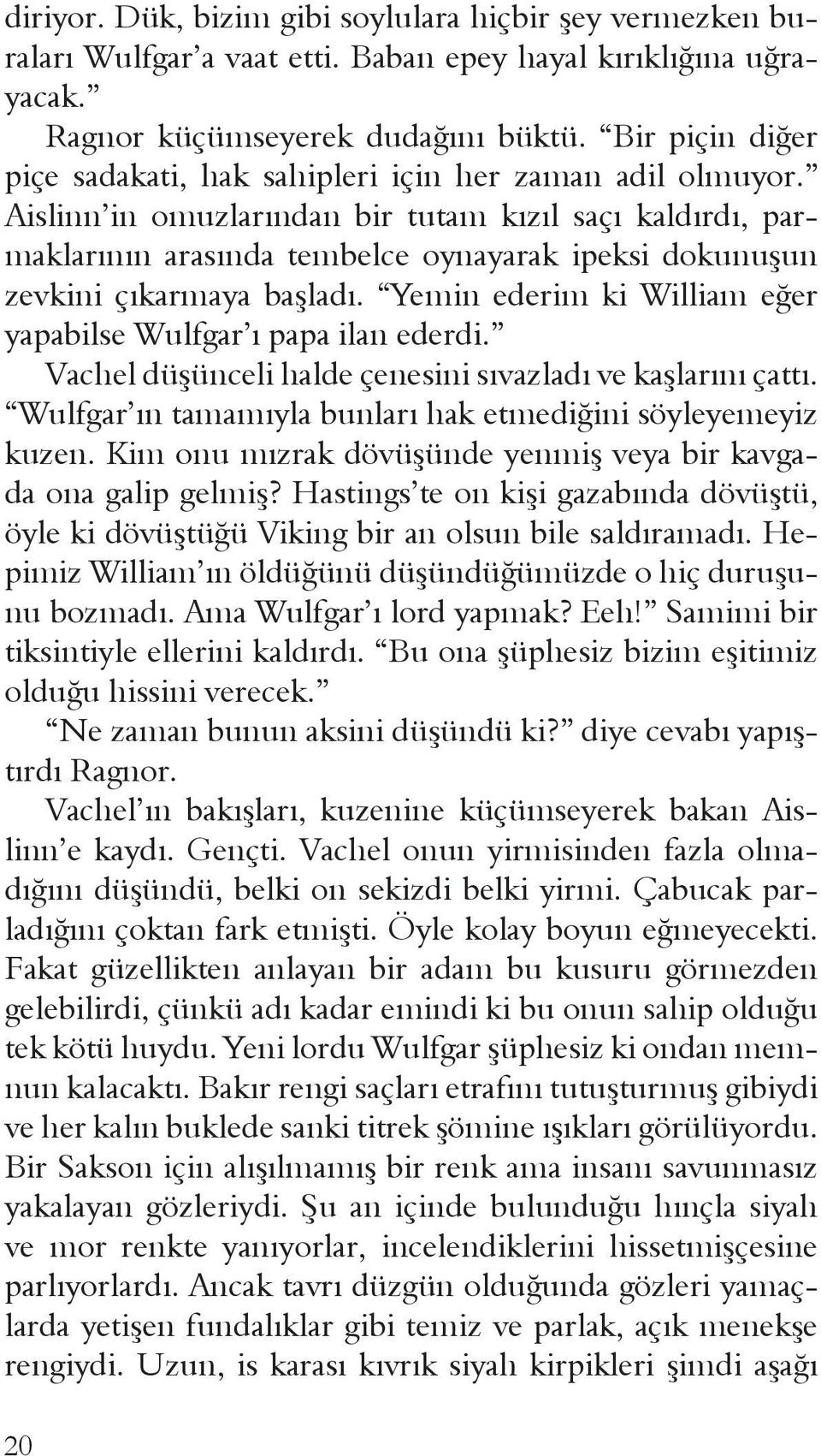 Aislinn in omuzlarından bir tutam kızıl saçı kaldırdı, parmaklarının arasında tembelce oynayarak ipeksi dokunuşun zevkini çıkarmaya başladı.