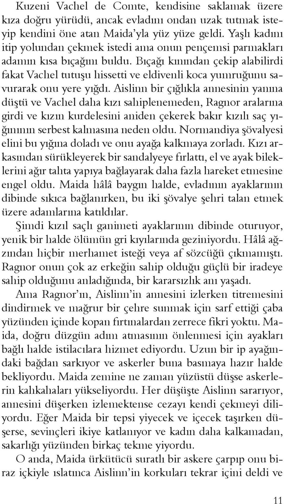 Bıçağı kınından çekip alabilirdi fakat Vachel tutuşu hissetti ve eldivenli koca yumruğunu savurarak onu yere yığdı.