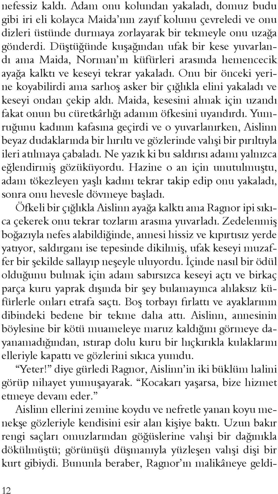 Onu bir önceki yerine koyabilirdi ama sarhoş asker bir çığlıkla elini yakaladı ve keseyi ondan çekip aldı. Maida, kesesini almak için uzandı fakat onun bu cüretkârlığı adamın öfkesini uyandırdı.