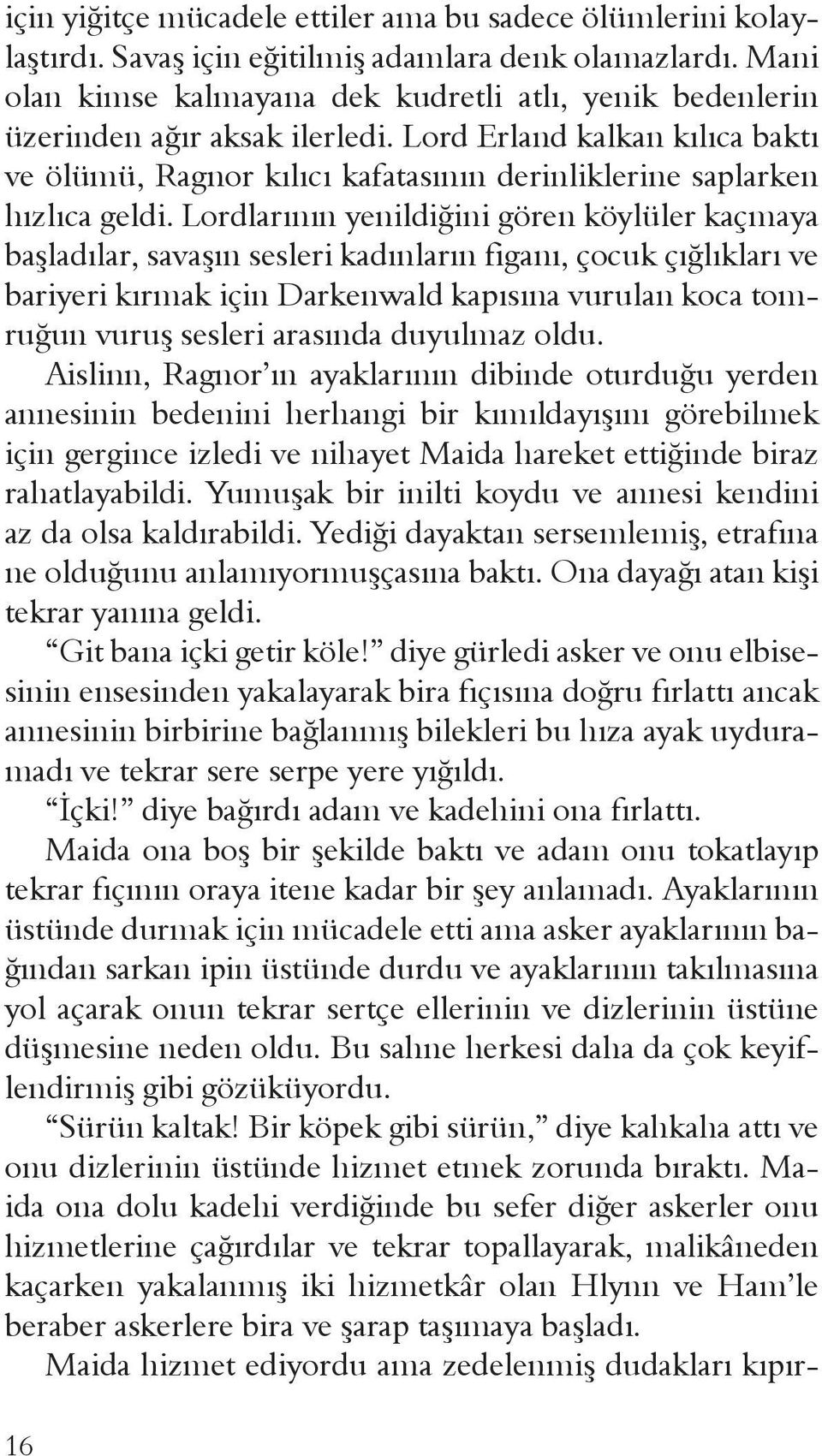 Lordlarının yenildiğini gören köylüler kaçmaya başladılar, savaşın sesleri kadınların figanı, çocuk çığlıkları ve bariyeri kırmak için Darkenwald kapısına vurulan koca tomruğun vuruş sesleri arasında