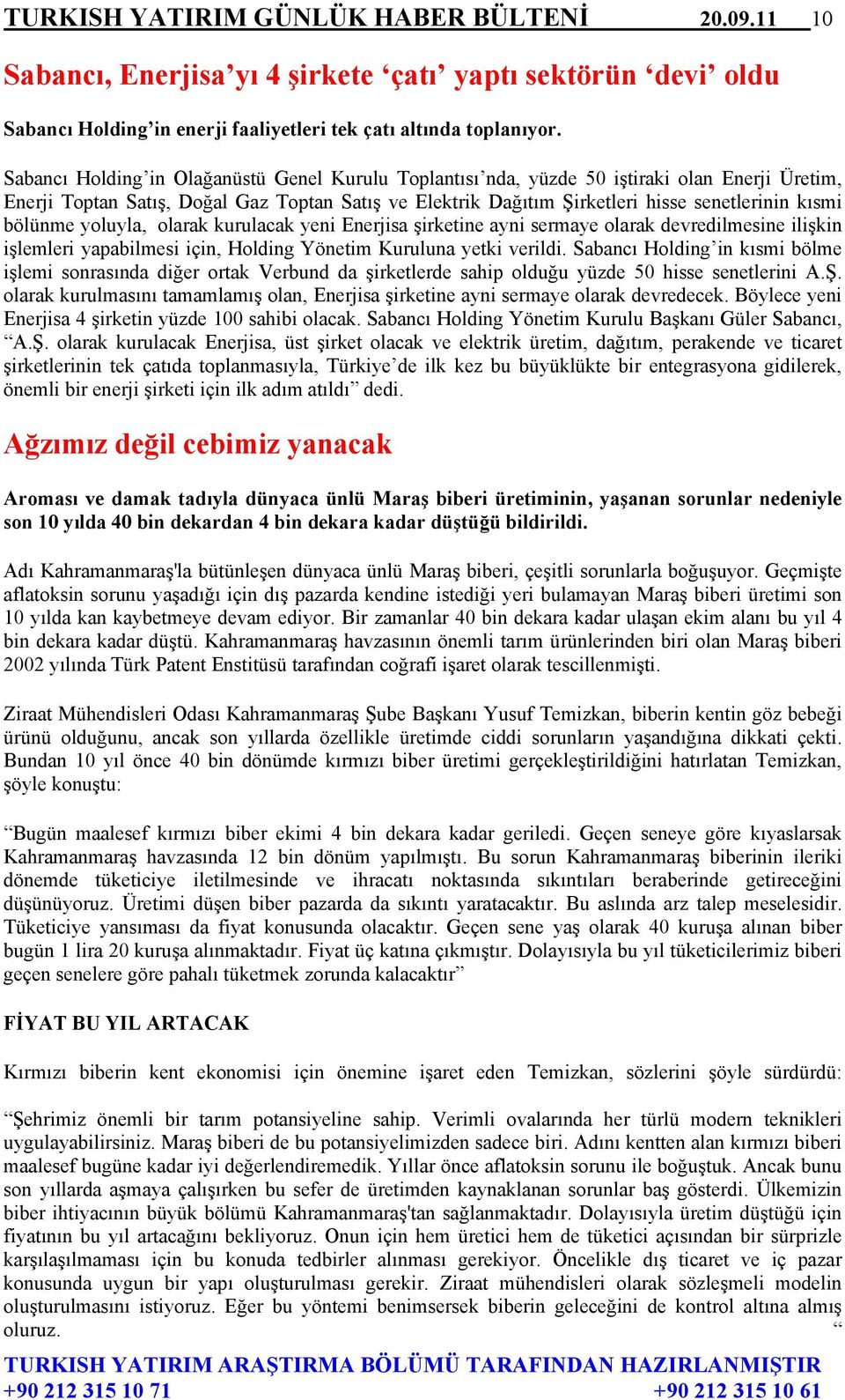 bölünme yoluyla, olarak kurulacak yeni Enerjisa şirketine ayni sermaye olarak devredilmesine ilişkin işlemleri yapabilmesi için, Holding Yönetim Kuruluna yetki verildi.