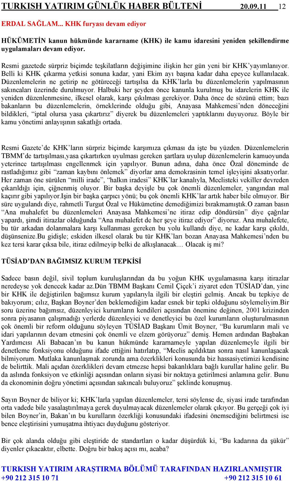 Düzenlemelerin ne getirip ne götüreceği tartışılsa da KHK larla bu düzenlemelerin yapılmasının sakıncaları üzerinde durulmuyor.