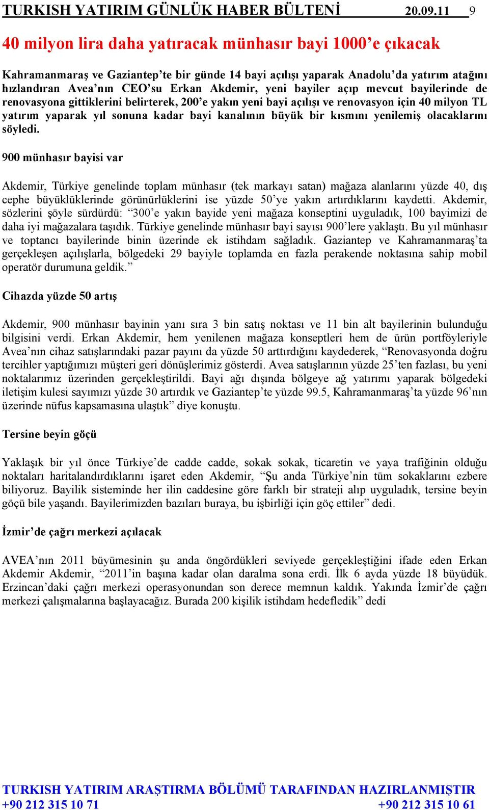 yeni bayiler açıp mevcut bayilerinde de renovasyona gittiklerini belirterek, 200 e yakın yeni bayi açılışı ve renovasyon için 40 milyon TL yatırım yaparak yıl sonuna kadar bayi kanalının büyük bir