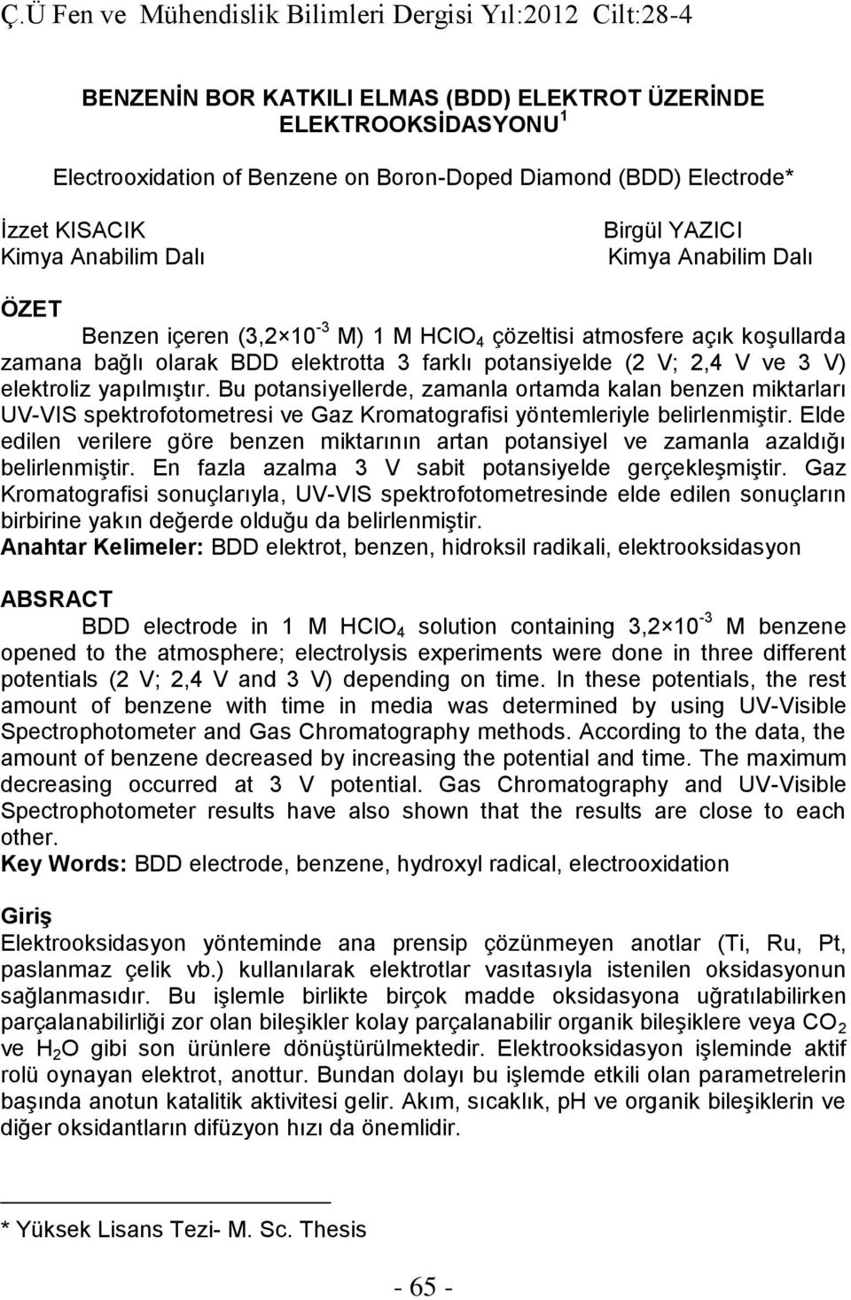 Bu potansiyellerde, zamanla ortamda kalan benzen miktarları UV-VIS spektrofotometresi ve Gaz Kromatografisi yöntemleriyle belirlenmiştir.