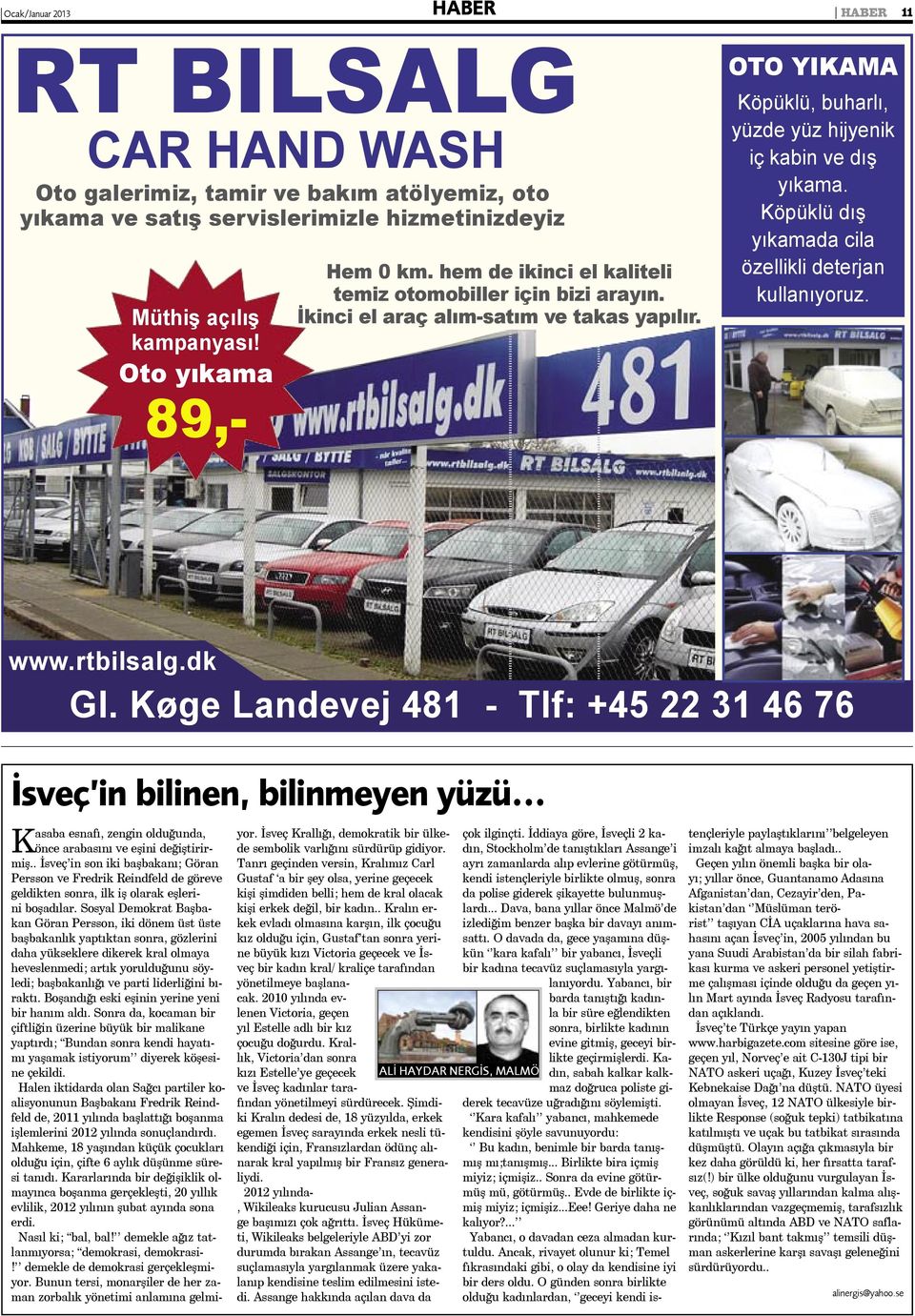 Köpüklü dış yıkamada cila özellikli deterjan kullanıyoruz. www.rtbilsalg.dk Gl. Køge Landevej 481 - Tlf: +45 22 31 46 76 İsveç in bilinen, bilinmeyen yüzü.