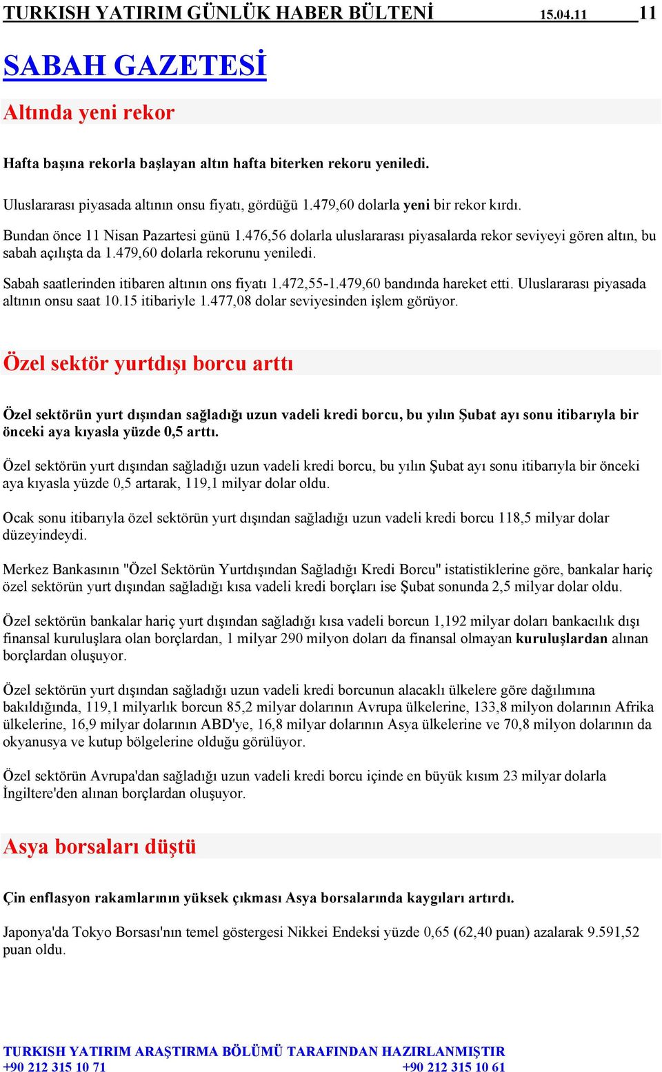 476,56 dolarla uluslararası piyasalarda rekor seviyeyi gören altın, bu sabah açılışta da 1.479,60 dolarla rekorunu yeniledi. Sabah saatlerinden itibaren altının ons fiyatı 1.472,55-1.