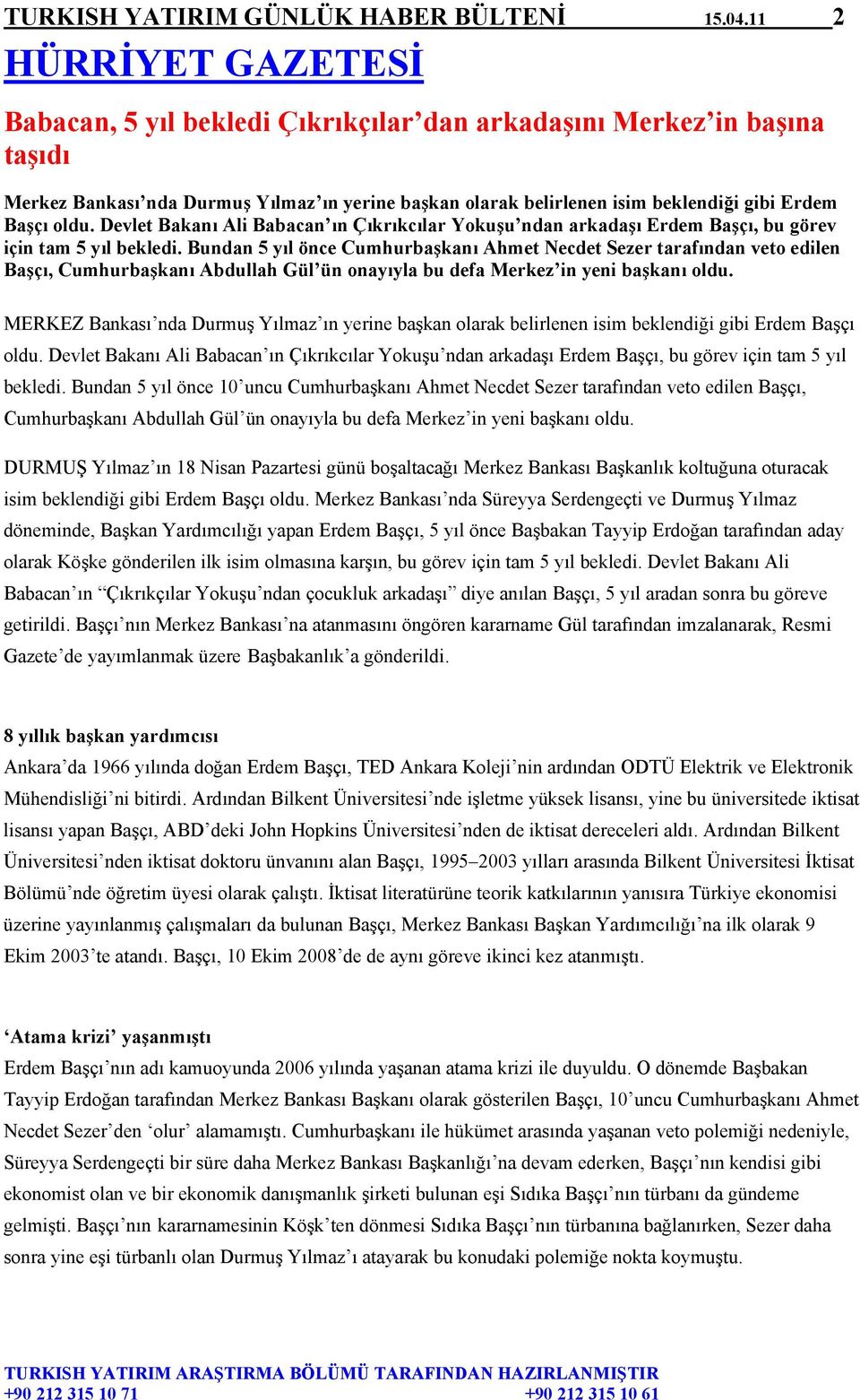 oldu. Devlet Bakanı Ali Babacan ın Çıkrıkcılar Yokuşu ndan arkadaşı Erdem Başçı, bu görev için tam 5 yıl bekledi.