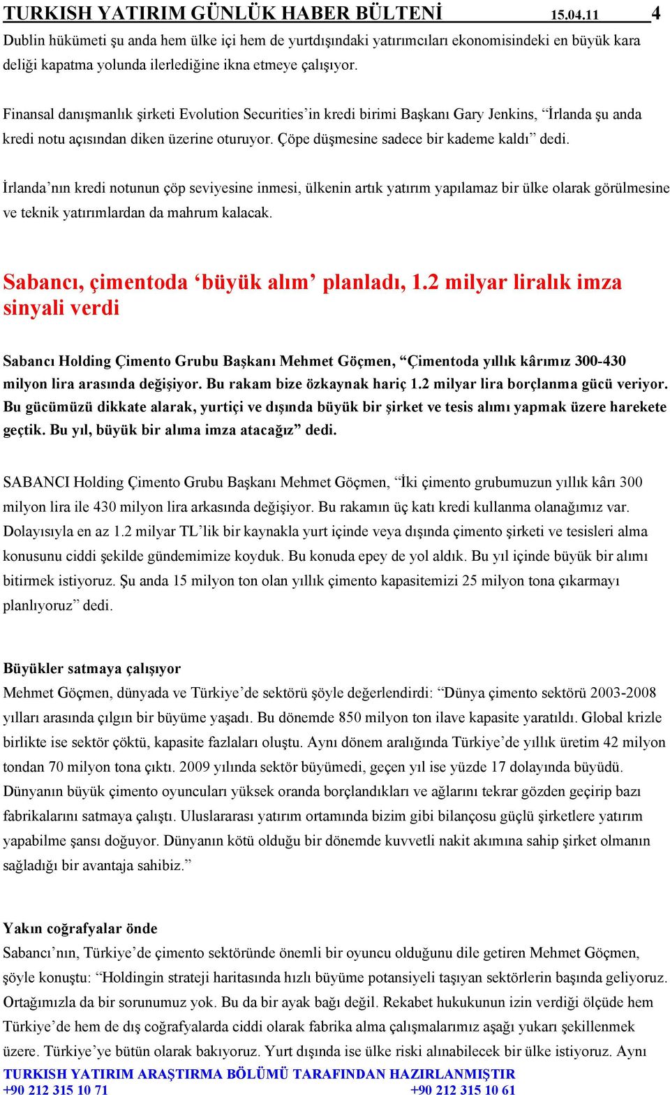 Finansal danışmanlık şirketi Evolution Securities in kredi birimi Başkanı Gary Jenkins, İrlanda şu anda kredi notu açısından diken üzerine oturuyor. Çöpe düşmesine sadece bir kademe kaldı dedi.