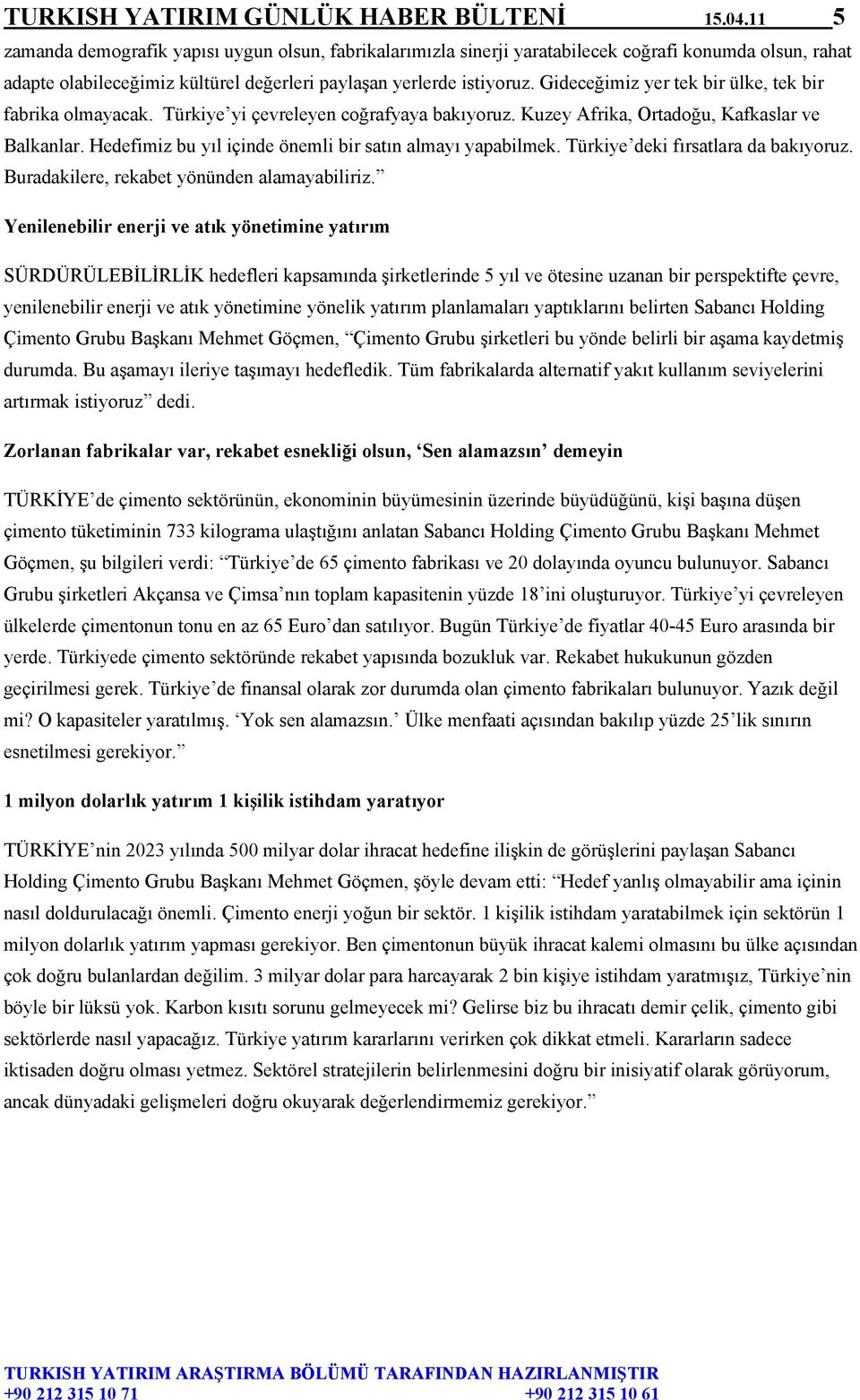 Gideceğimiz yer tek bir ülke, tek bir fabrika olmayacak. Türkiye yi çevreleyen coğrafyaya bakıyoruz. Kuzey Afrika, Ortadoğu, Kafkaslar ve Balkanlar.