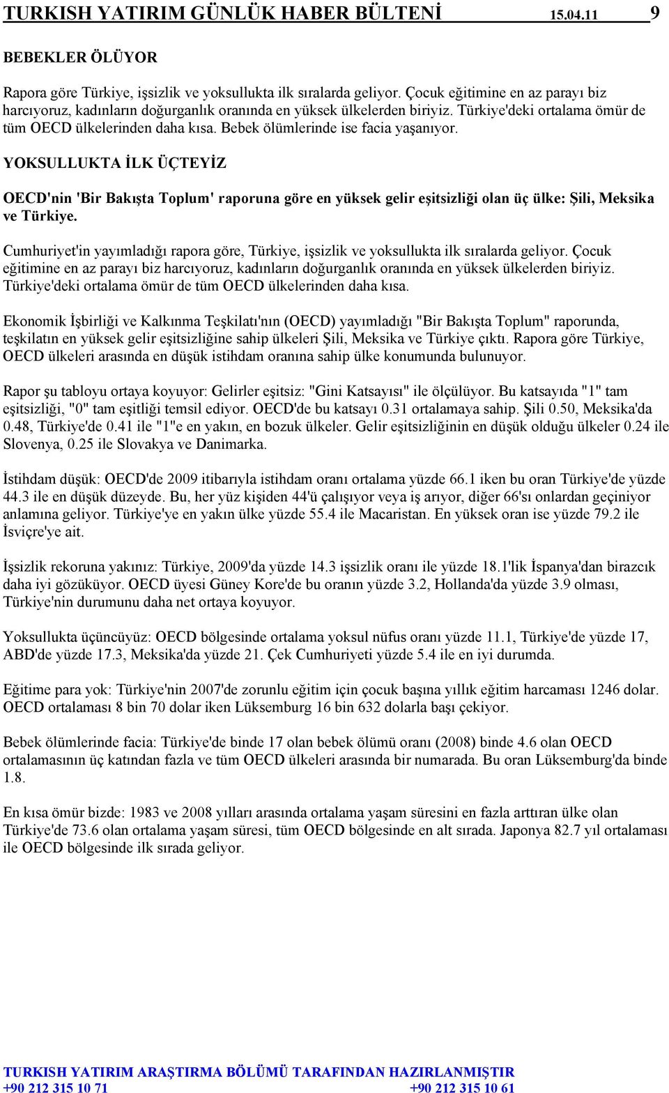 Bebek ölümlerinde ise facia yaşanıyor. YOKSULLUKTA İLK ÜÇTEYİZ OECD'nin 'Bir Bakışta Toplum' raporuna göre en yüksek gelir eşitsizliği olan üç ülke: Şili, Meksika ve Türkiye.