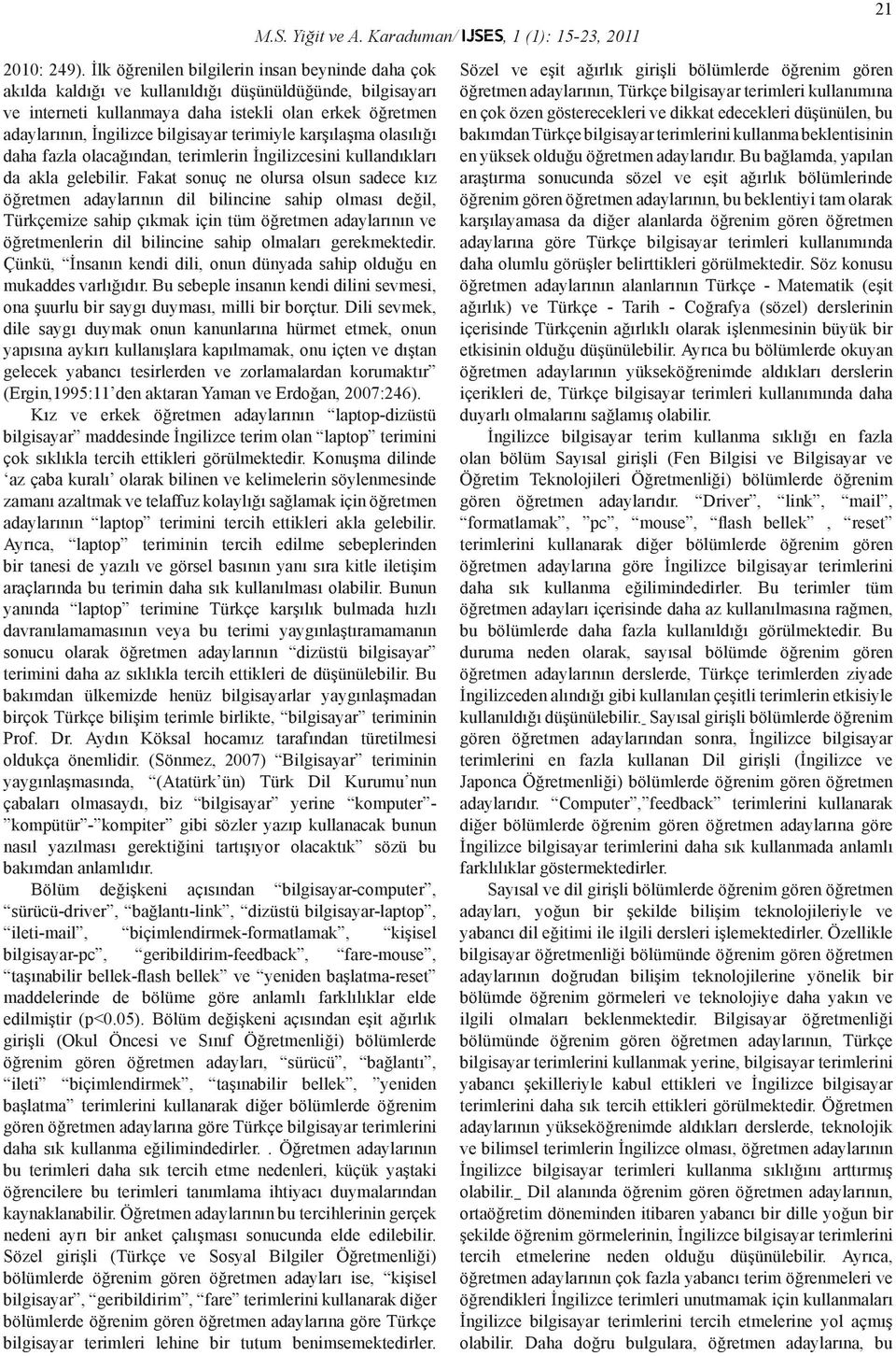 terimiyle karşılaşma olasılığı daha fazla olacağından, terimlerin İngilizcesini kullandıkları da akla gelebilir.