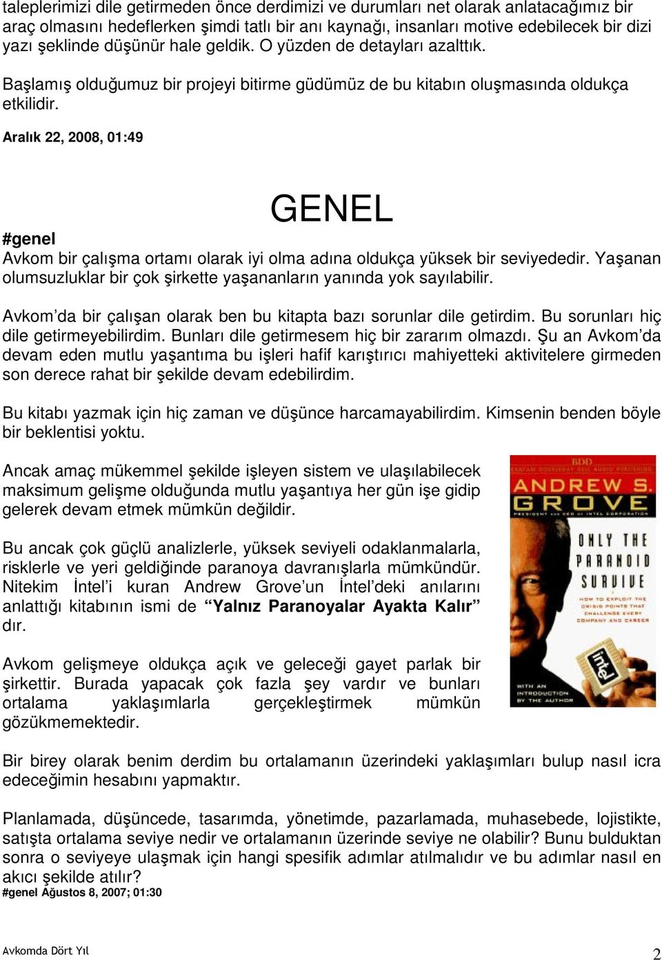 Aralık 22, 2008, 01:49 GENEL #genel Avkom bir çalışma ortamı olarak iyi olma adına oldukça yüksek bir seviyededir. Yaşanan olumsuzluklar bir çok şirkette yaşananların yanında yok sayılabilir.