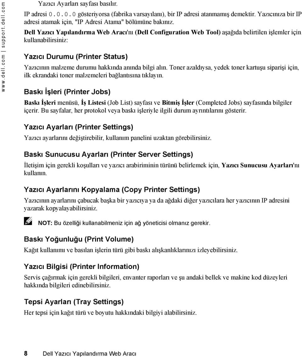 Dell Yazıcı Yapılandırma Web Aracı'nı (Dell Configuration Web Tool) aşağıda belirtilen işlemler için kullanabilirsiniz: Yazıcı Durumu (Printer Status) Yazıcının malzeme durumu hakkında anında bilgi