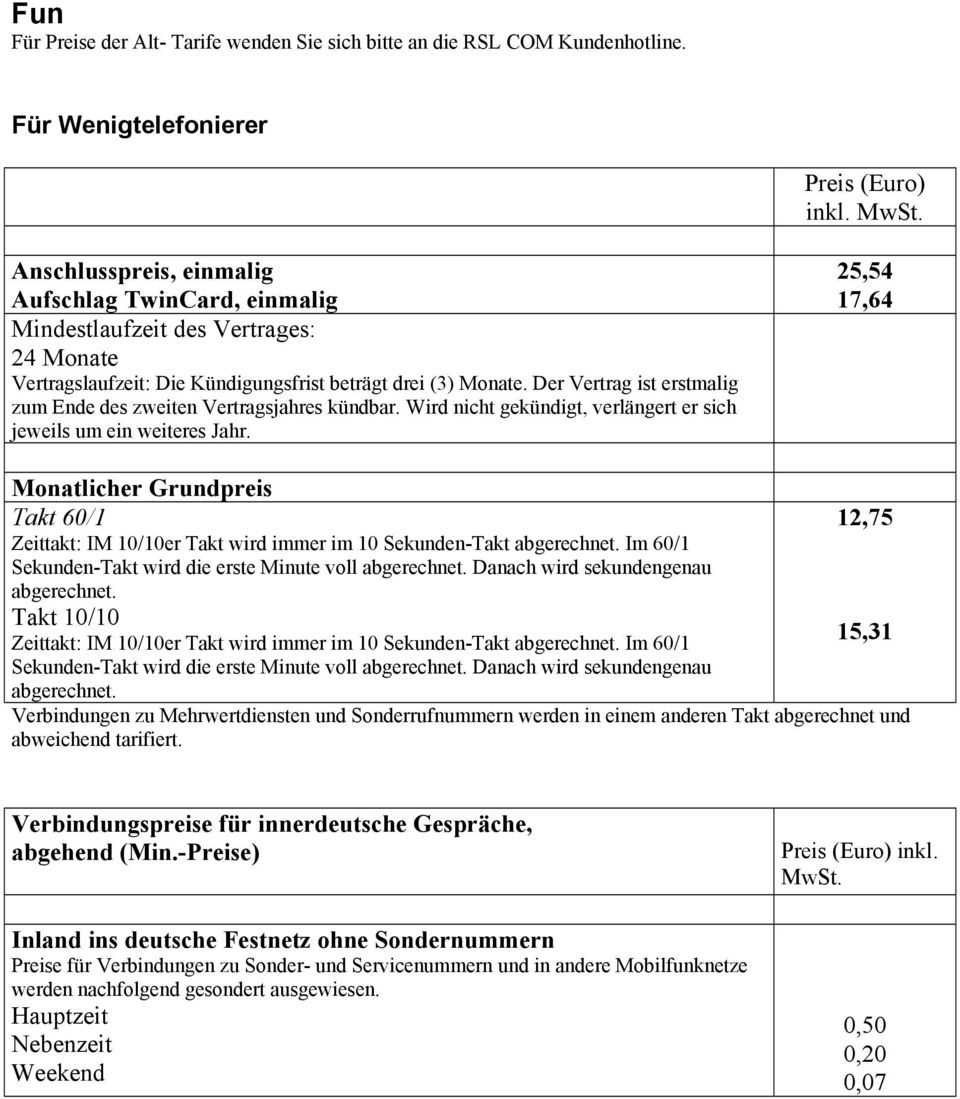 Wird nicht gekündigt, verlängert er sich jeweils um ein weiteres Jahr. 25,54 17,64 Monatlicher Grundpreis 12,75 Zeittakt: IM 10/10er Takt wird immer im 10 Sekunden-Takt abgerechnet.