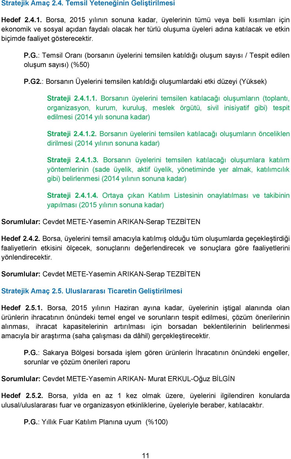 P.G.: Temsil Oranı (borsanın üyelerini temsilen katıldığı oluşum sayısı / Tespit edilen oluşum sayısı) (%50) P.G2.: Borsanın Üyelerini temsilen katıldığı oluşumlardaki etki düzeyi (Yüksek) Strateji 2.