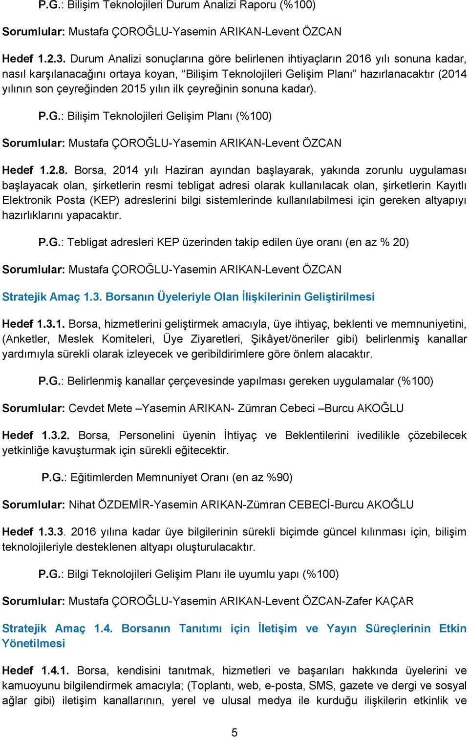 2015 yılın ilk çeyreğinin sonuna kadar). P.G.: Bilişim Teknolojileri Gelişim Planı (%100) Sorumlular: Mustafa ÇOROĞLU-Yasemin ARIKAN-Levent ÖZCAN Hedef 1.2.8.