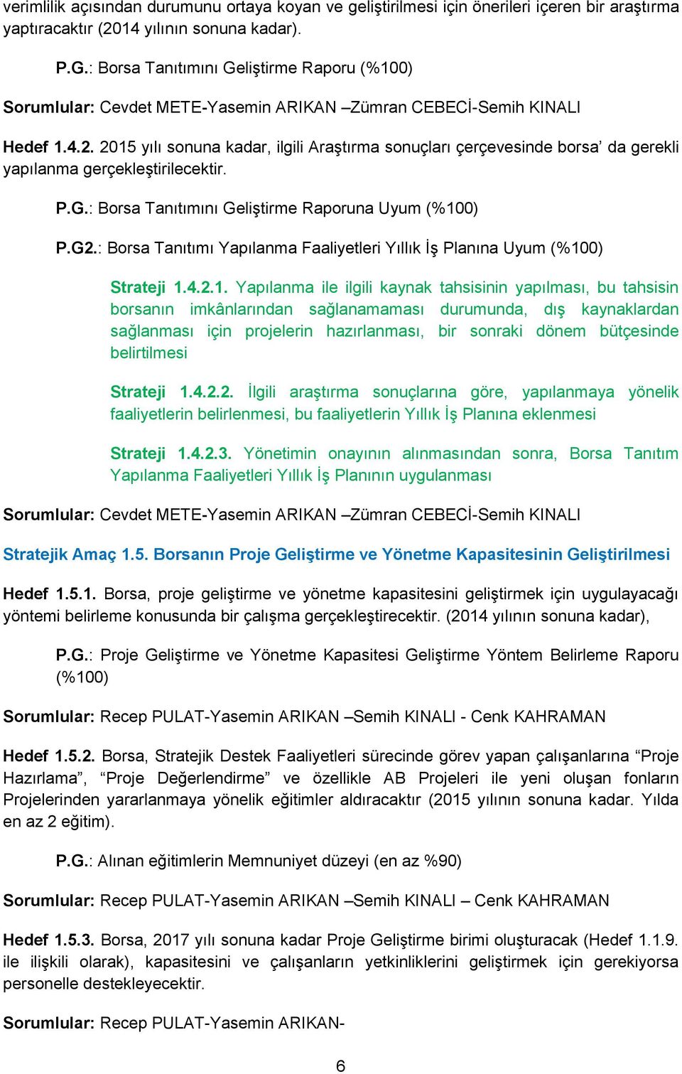 2015 yılı sonuna kadar, ilgili Araştırma sonuçları çerçevesinde borsa da gerekli yapılanma gerçekleştirilecektir. P.G.: Borsa Tanıtımını Geliştirme Raporuna Uyum (%100) P.G2.