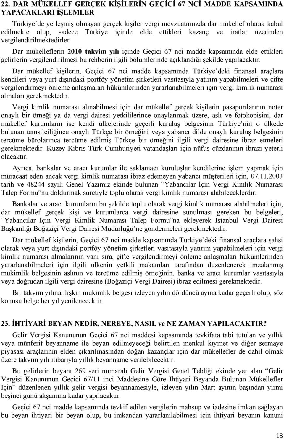 Dar mükelleflerin 2010 takvim yılı içinde Geçici 67 nci madde kapsamında elde ettikleri gelirlerin vergilendirilmesi bu rehberin ilgili bölümlerinde açıklandığı şekilde yapılacaktır.