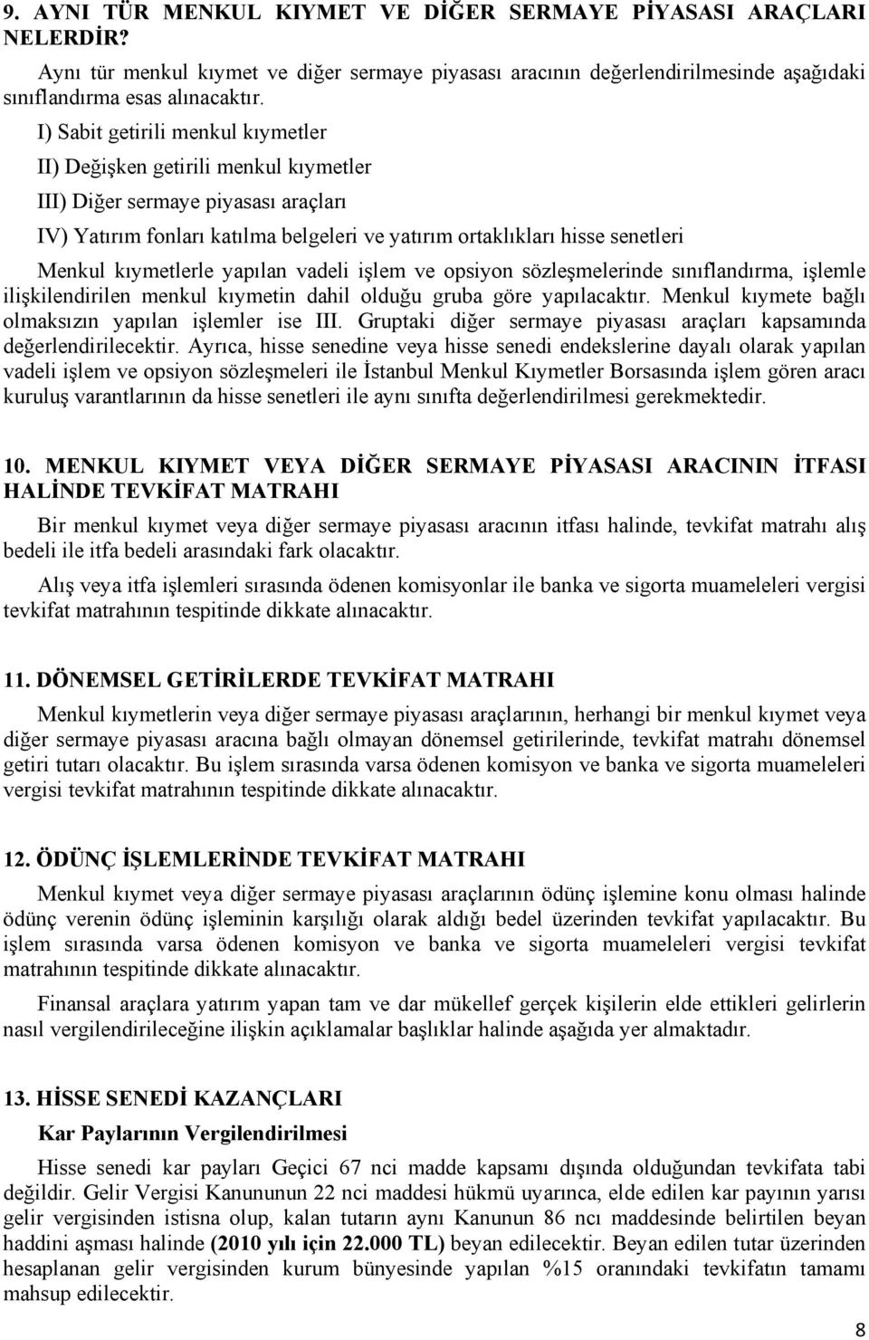 kıymetlerle yapılan vadeli işlem ve opsiyon sözleşmelerinde sınıflandırma, işlemle ilişkilendirilen menkul kıymetin dahil olduğu gruba göre yapılacaktır.