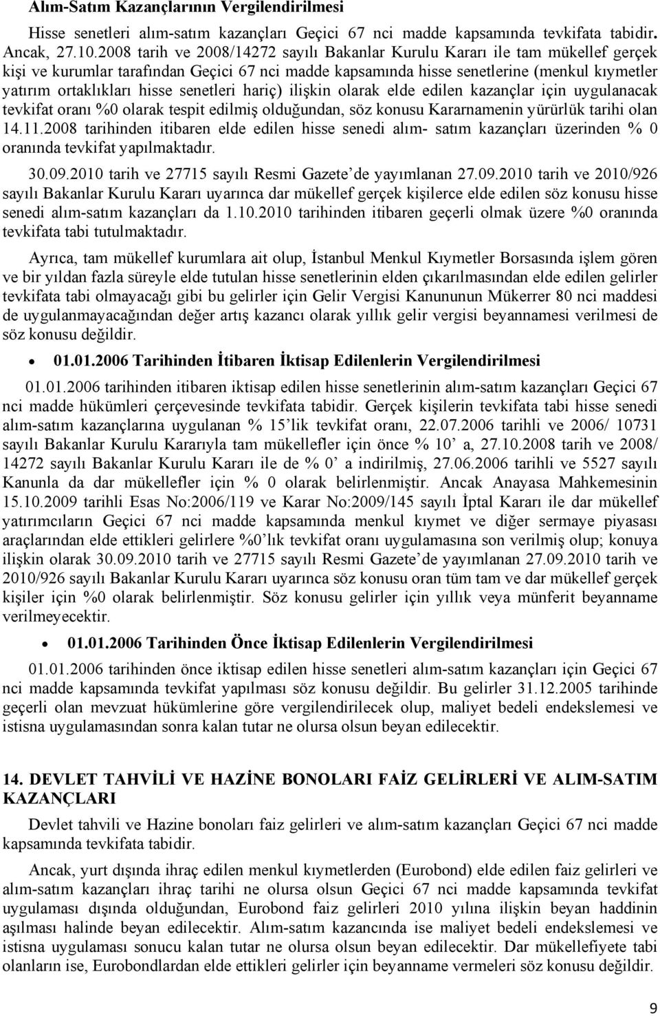 hisse senetleri hariç) ilişkin olarak elde edilen kazançlar için uygulanacak tevkifat oranı %0 olarak tespit edilmiş olduğundan, söz konusu Kararnamenin yürürlük tarihi olan 14.11.