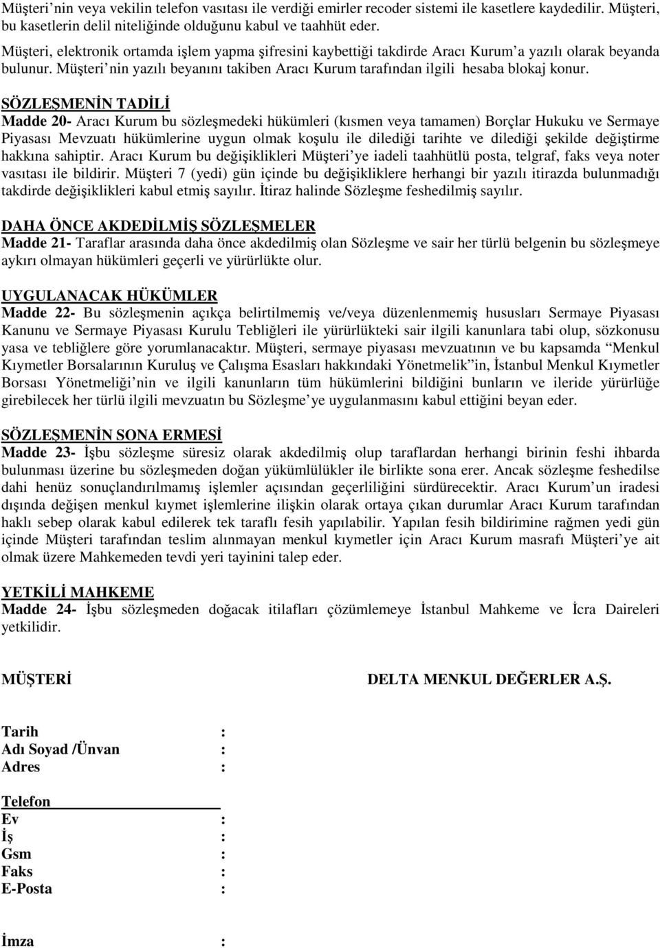 SÖZLEMENN TADL Madde 20- Aracı Kurum bu sözlemedeki hükümleri (kısmen veya tamamen) Borçlar Hukuku ve Sermaye Piyasası Mevzuatı hükümlerine uygun olmak koulu ile diledii tarihte ve diledii ekilde