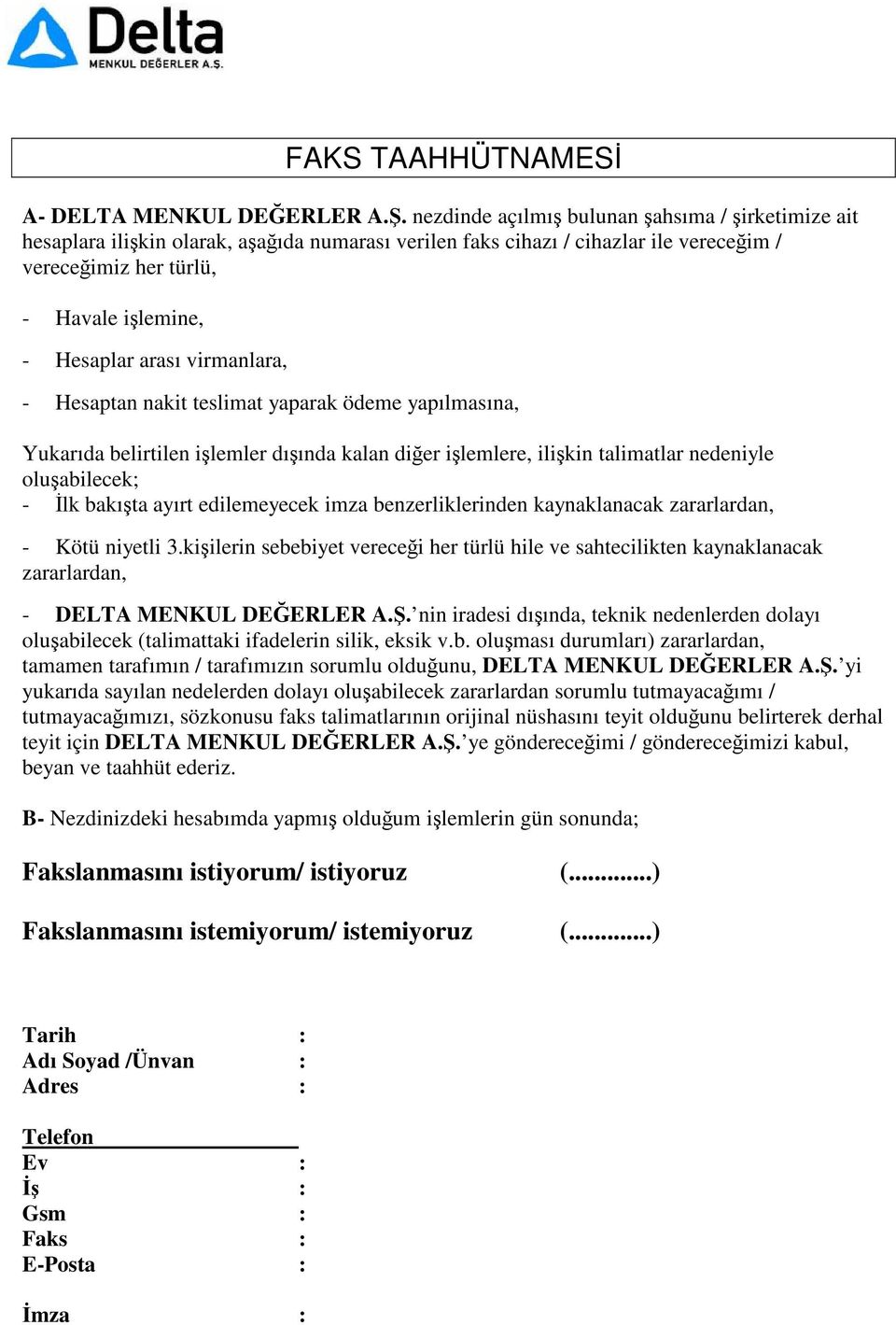 virmanlara, - Hesaptan nakit teslimat yaparak ödeme yapılmasına, Yukarıda belirtilen ilemler dıında kalan dier ilemlere, ilikin talimatlar nedeniyle oluabilecek; - lk bakıta ayırt edilemeyecek imza