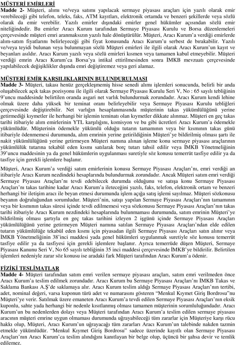 Bu emirler Aracı Kurum tarafından Sermaye Piyasası Kurulu ve Borsa düzenlemeleri çerçevesinde müteri emri aranmaksızın yazılı hale dönütürülür.