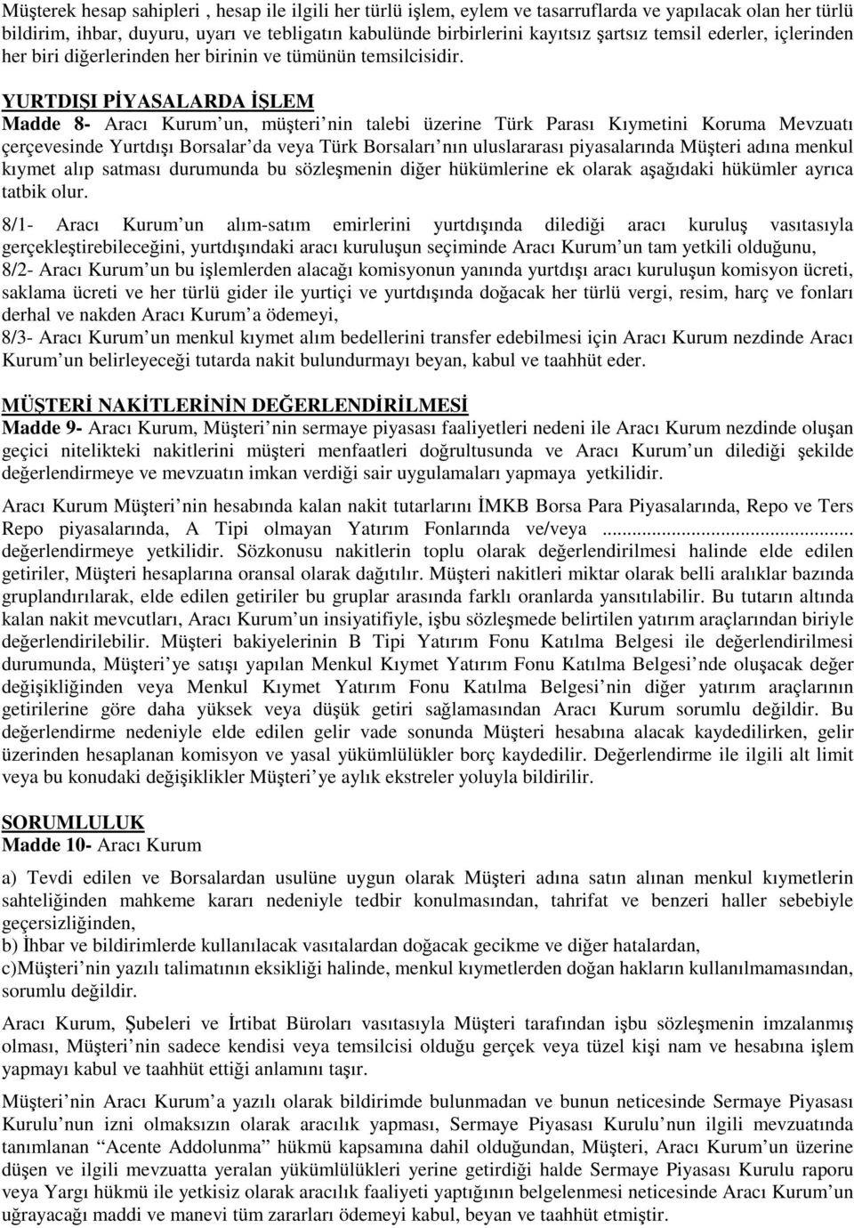 YURTDII PYASALARDA LEM Madde 8- Aracı Kurum un, müteri nin talebi üzerine Türk Parası Kıymetini Koruma Mevzuatı çerçevesinde Yurtdıı Borsalar da veya Türk Borsaları nın uluslararası piyasalarında