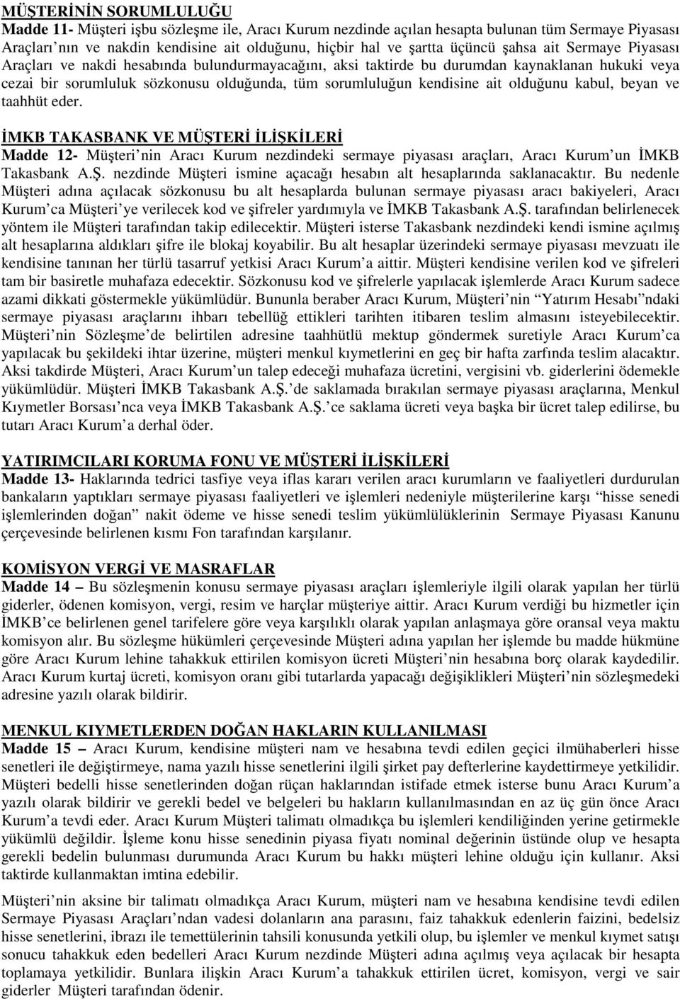 beyan ve taahhüt eder. MKB TAKASBANK VE MÜTER LKLER Madde 12- Müteri nin Aracı Kurum nezdindeki sermaye piyasası araçları, Aracı Kurum un MKB Takasbank A.